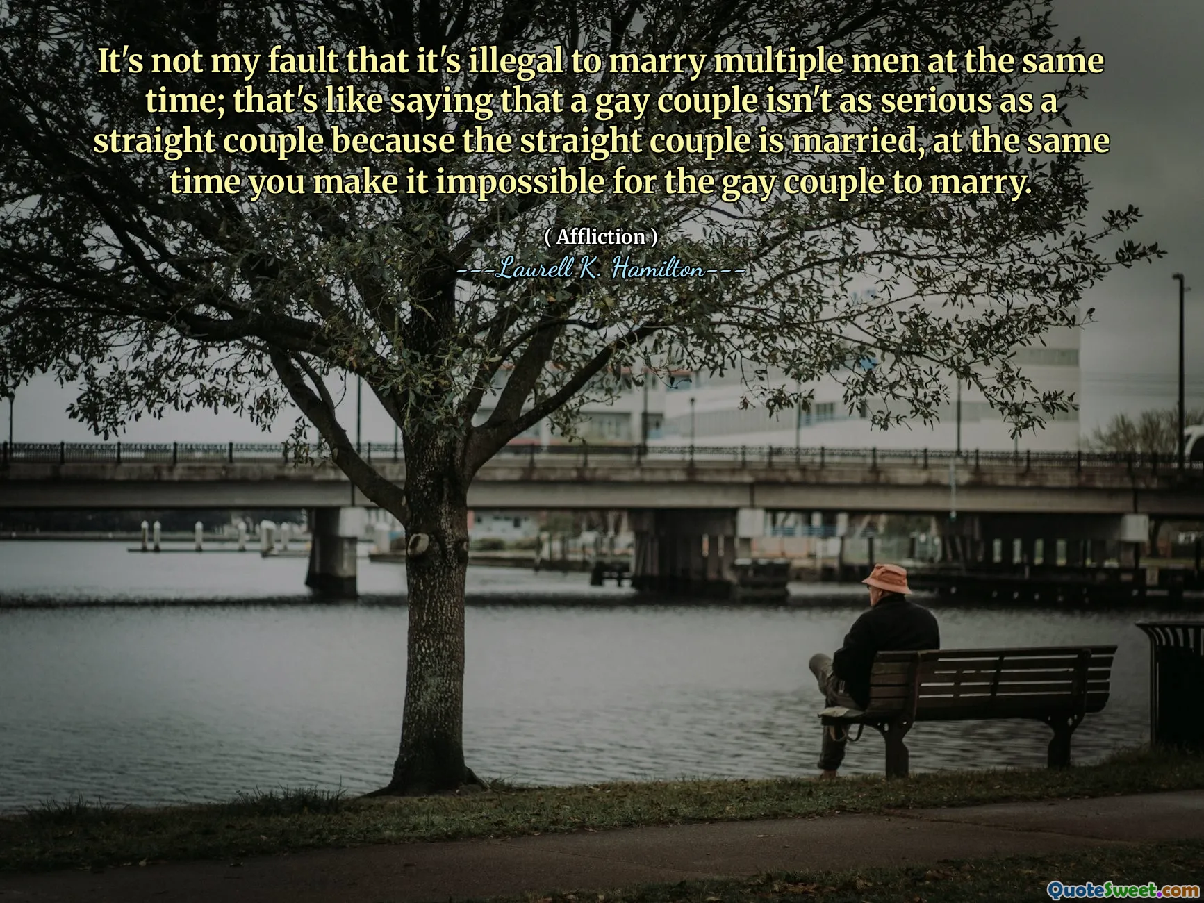 It's not my fault that it's illegal to marry multiple men at the same time; that's like saying that a gay couple isn't as serious as a straight couple because the straight couple is married, at the same time you make it impossible for the gay couple to marry.