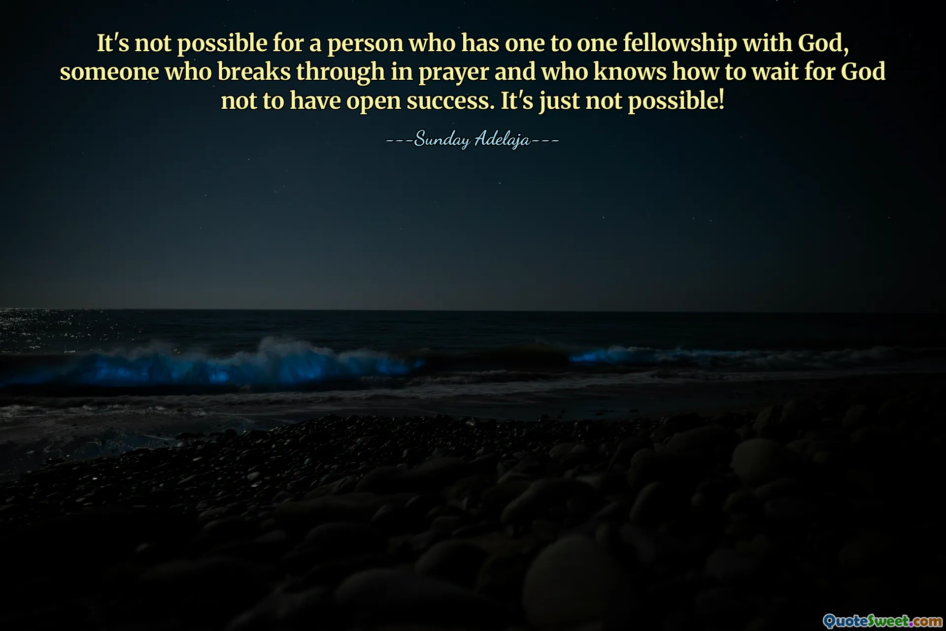 It's not possible for a person who has one to one fellowship with God, someone who breaks through in prayer and who knows how to wait for God not to have open success. It's just not possible!