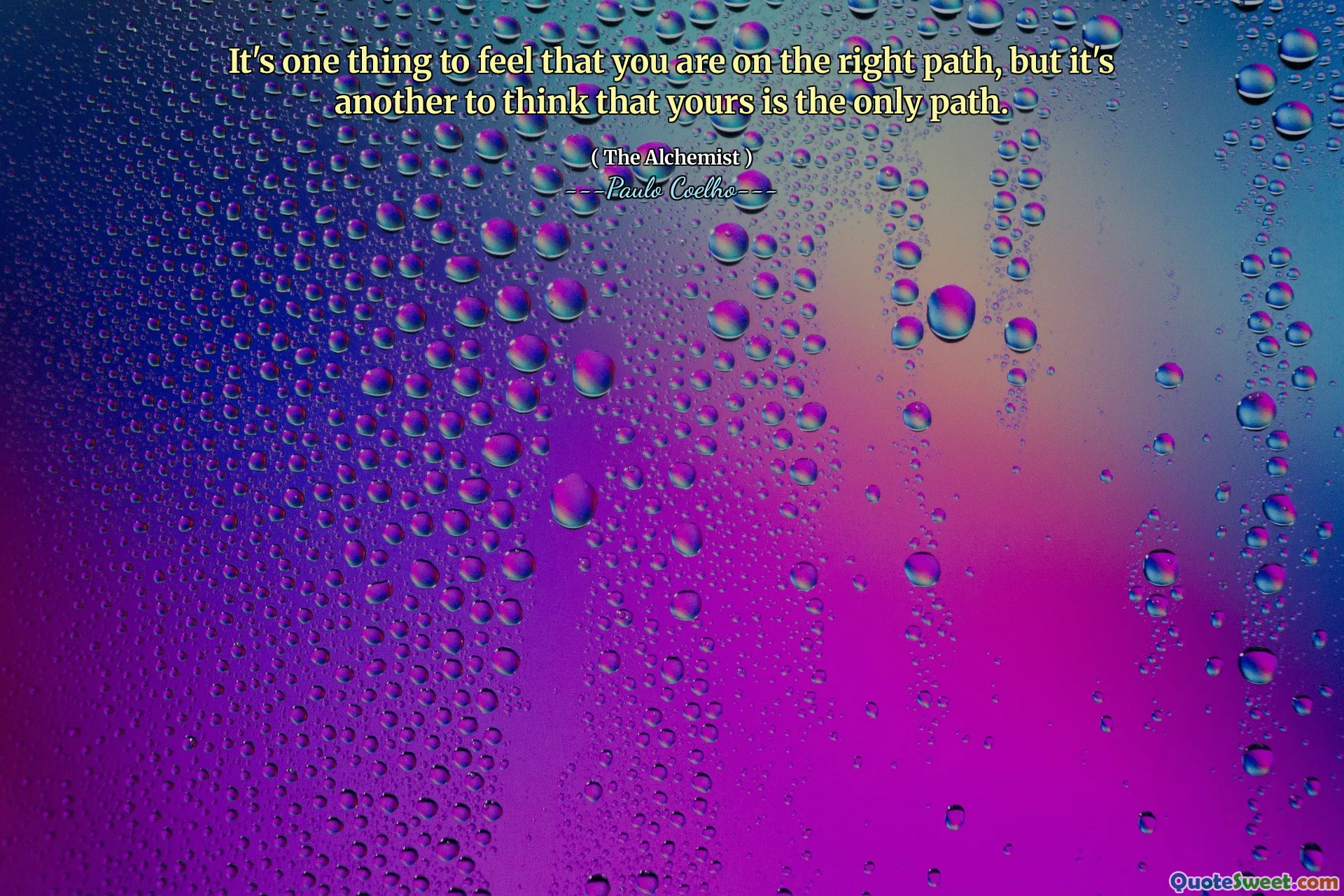 It's one thing to feel that you are on the right path, but it's another to think that yours is the only path.
