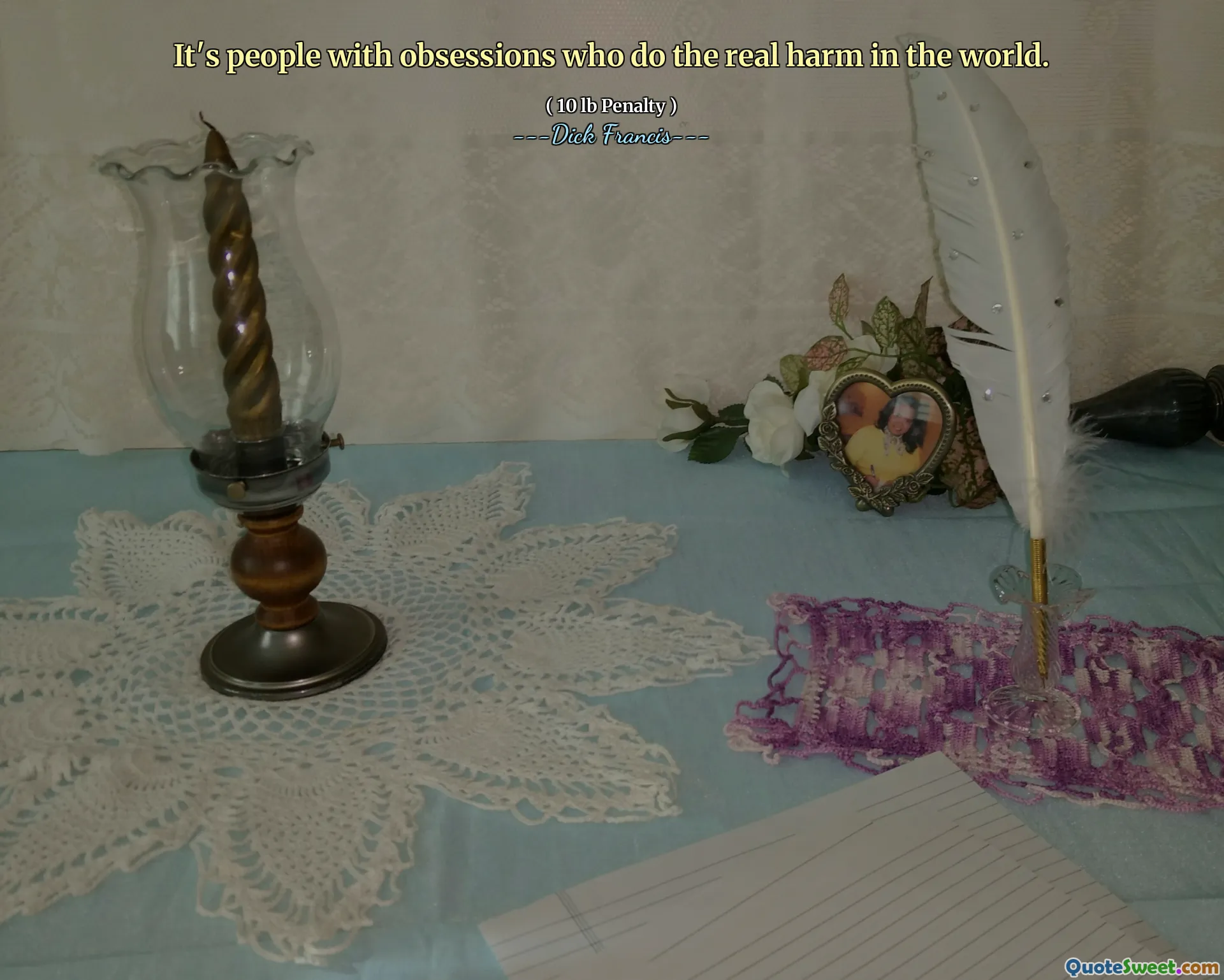 It's people with obsessions who do the real harm in the world.