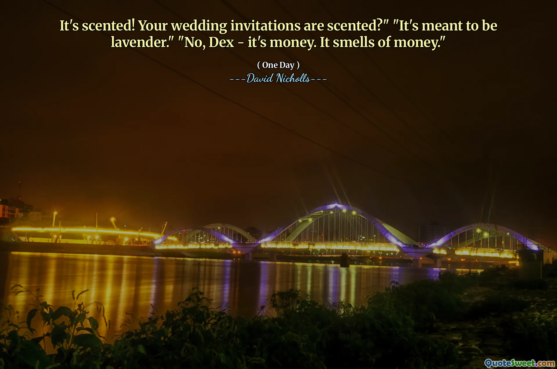 It's scented! Your wedding invitations are scented?" "It's meant to be lavender." "No, Dex - it's money. It smells of money."