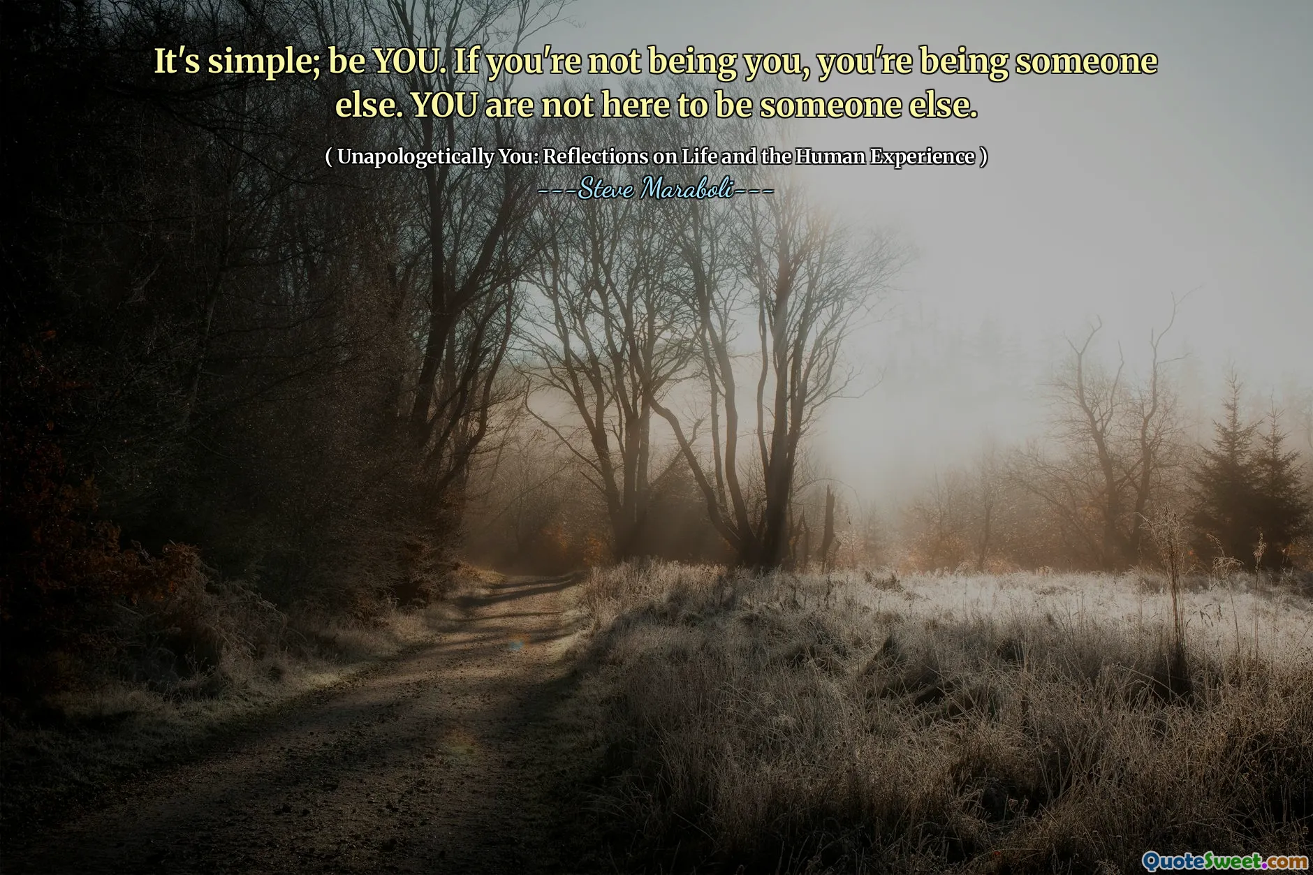 It's simple; be YOU. If you're not being you, you're being someone else. YOU are not here to be someone else.