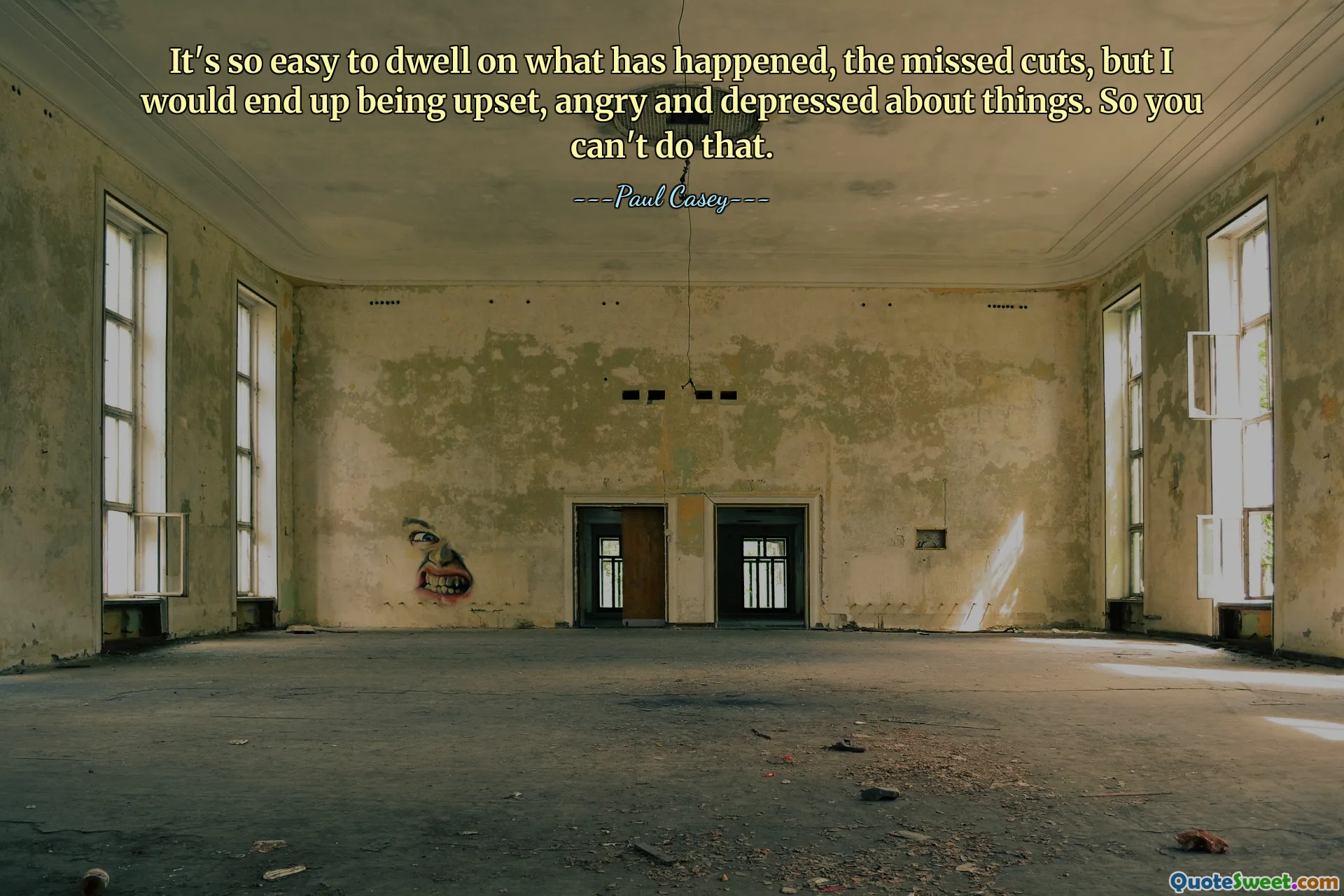 It's so easy to dwell on what has happened, the missed cuts, but I would end up being upset, angry and depressed about things. So you can't do that.