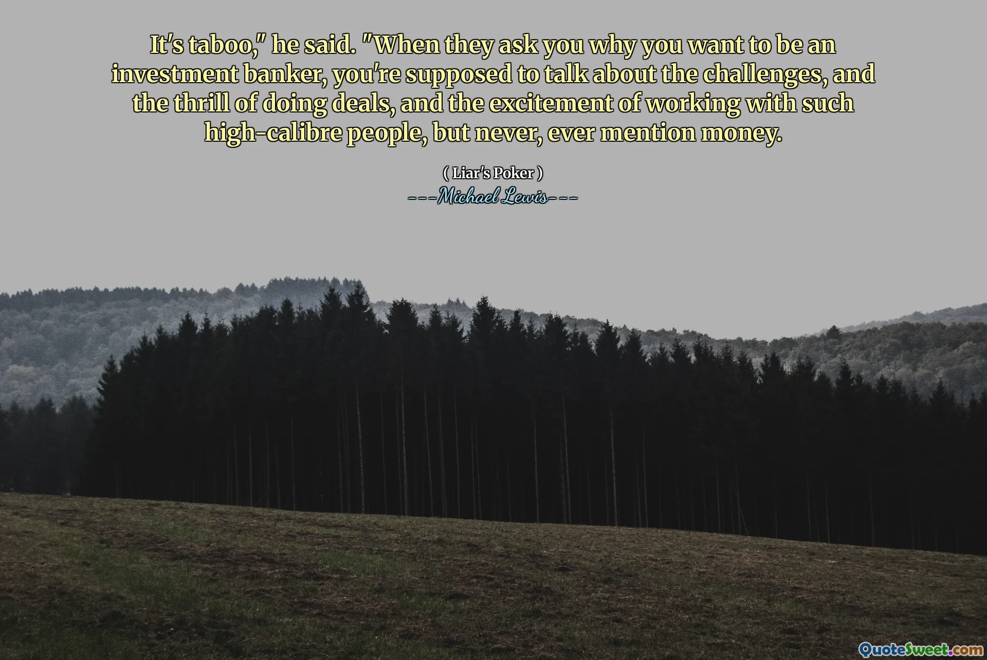 这是禁忌，”他说。“当他们问您为什么要成为一名投资银行家时，您应该谈论挑战，交易的快感，以及与如此高级的人一起工作的兴奋，但从来没有提到过钱。