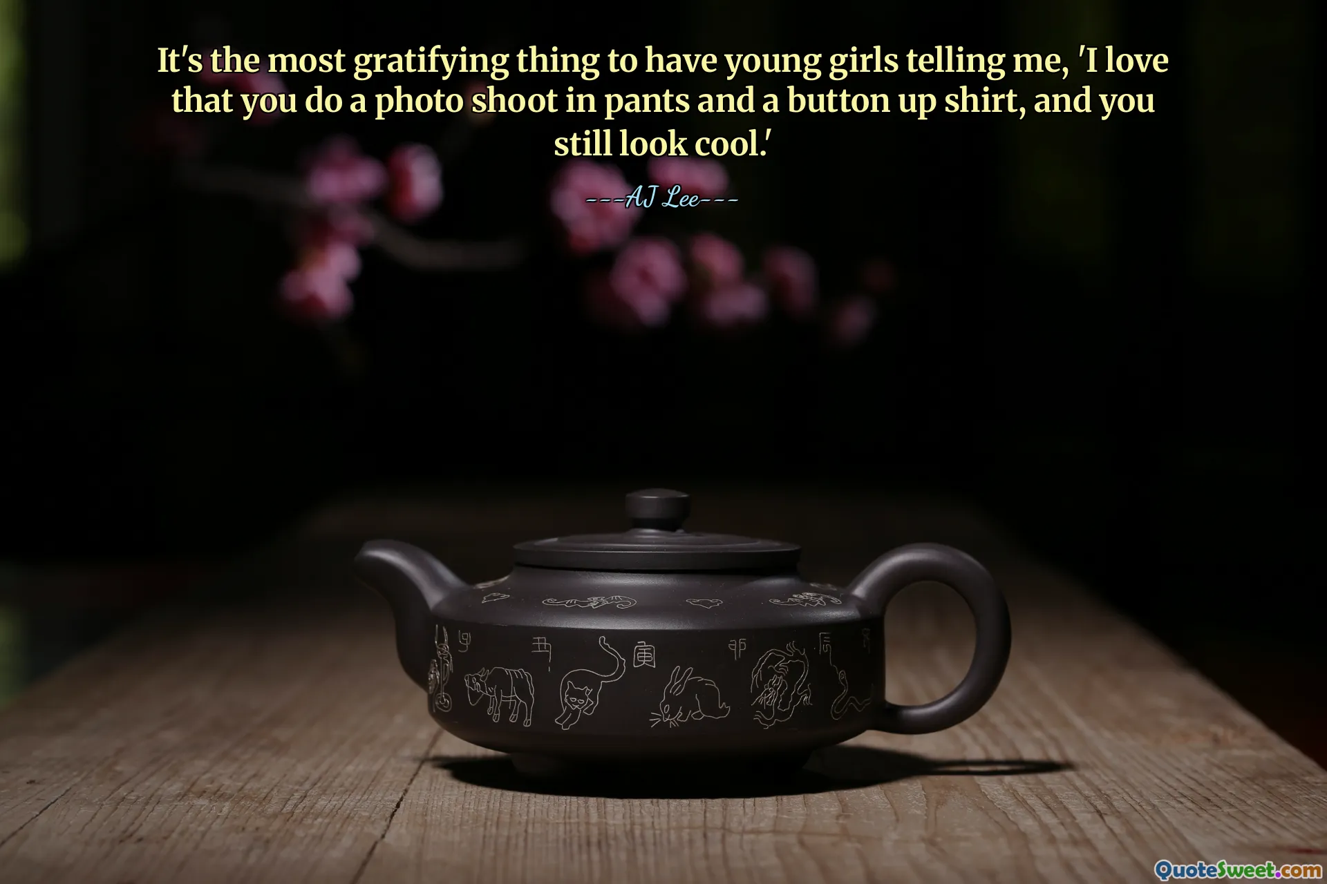 It's the most gratifying thing to have young girls telling me, 'I love that you do a photo shoot in pants and a button up shirt, and you still look cool.'