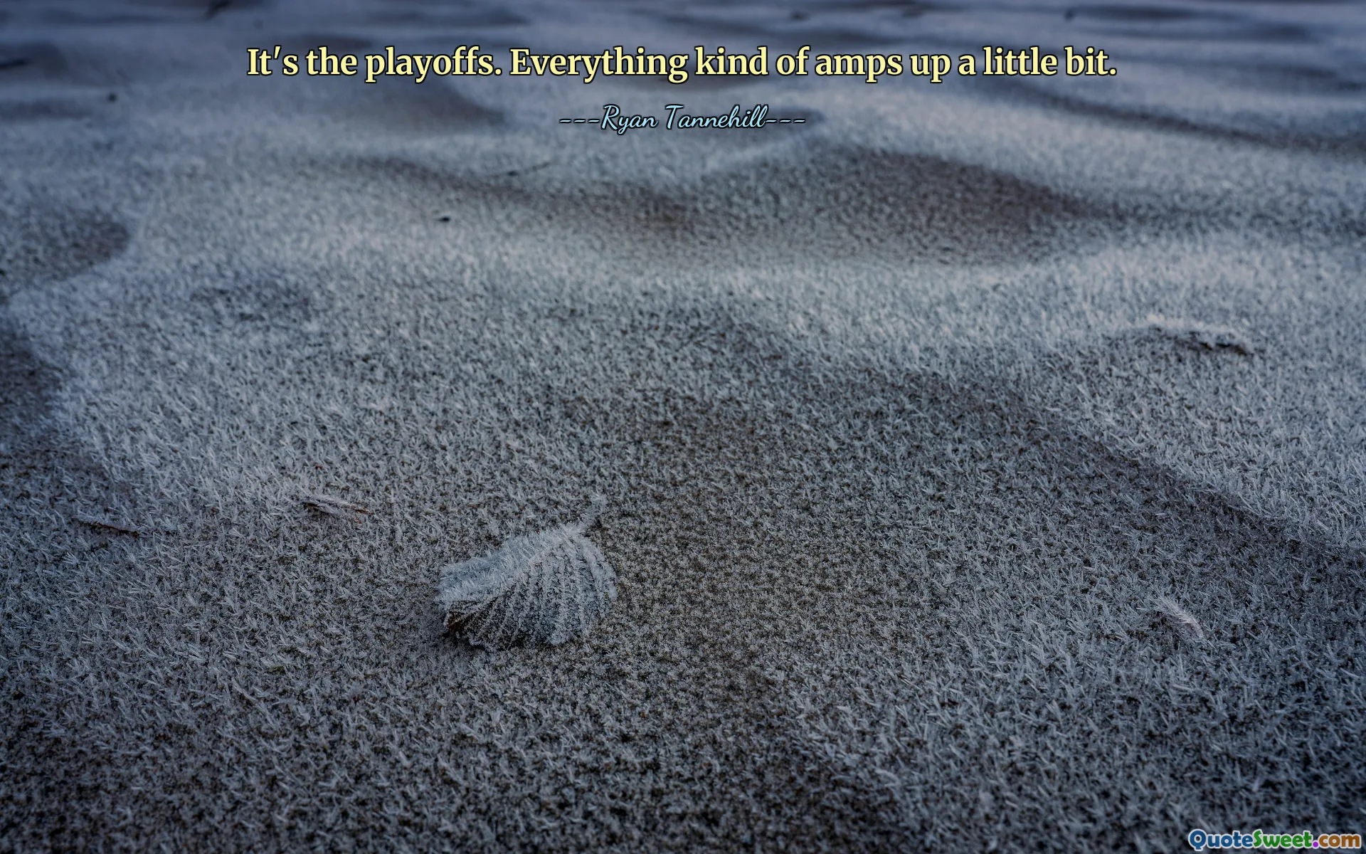 It's the playoffs. Everything kind of amps up a little bit.