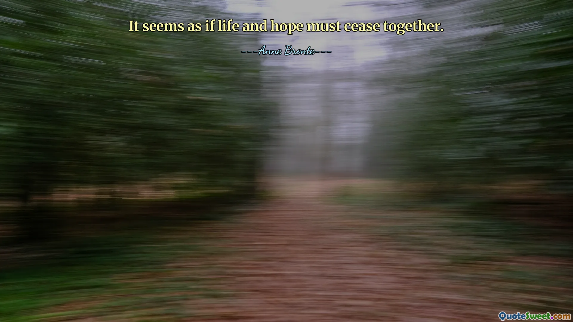 It seems as if life and hope must cease together.