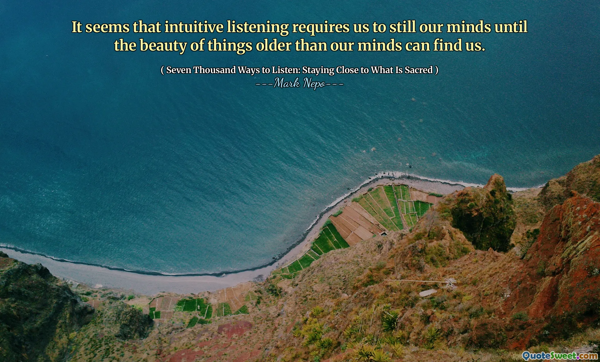 It seems that intuitive listening requires us to still our minds until the beauty of things older than our minds can find us.