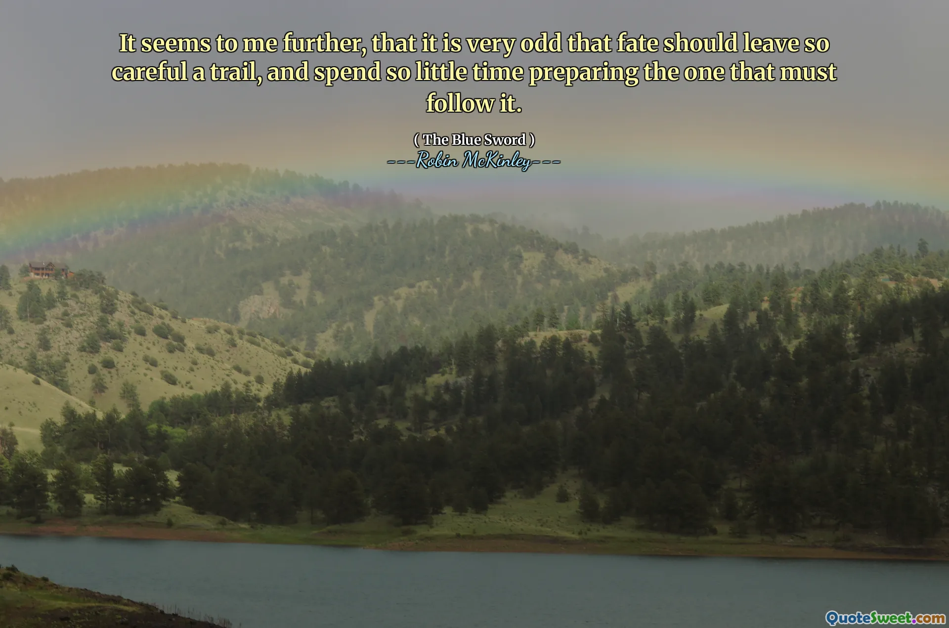 It seems to me further, that it is very odd that fate should leave so careful a trail, and spend so little time preparing the one that must follow it.
