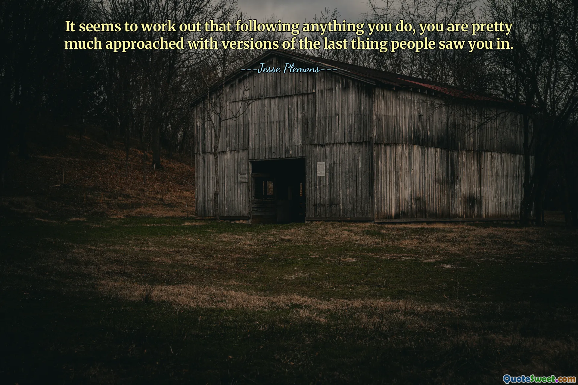 It seems to work out that following anything you do, you are pretty much approached with versions of the last thing people saw you in.