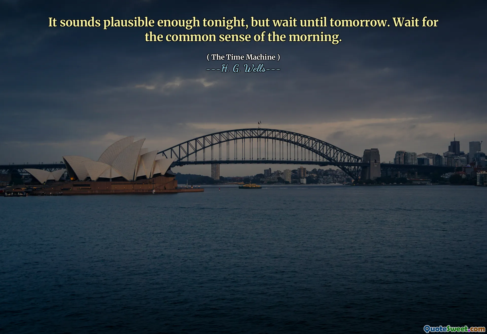 It sounds plausible enough tonight, but wait until tomorrow. Wait for the common sense of the morning.