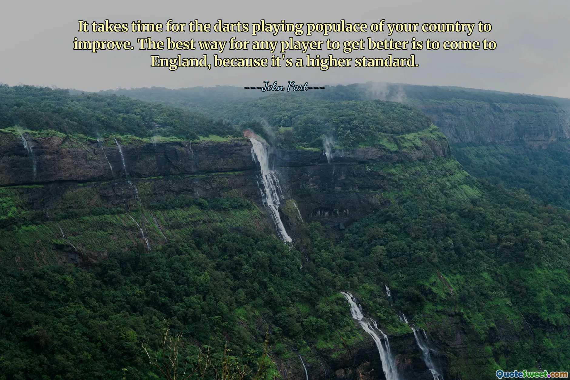It takes time for the darts playing populace of your country to improve. The best way for any player to get better is to come to England, because it's a higher standard.