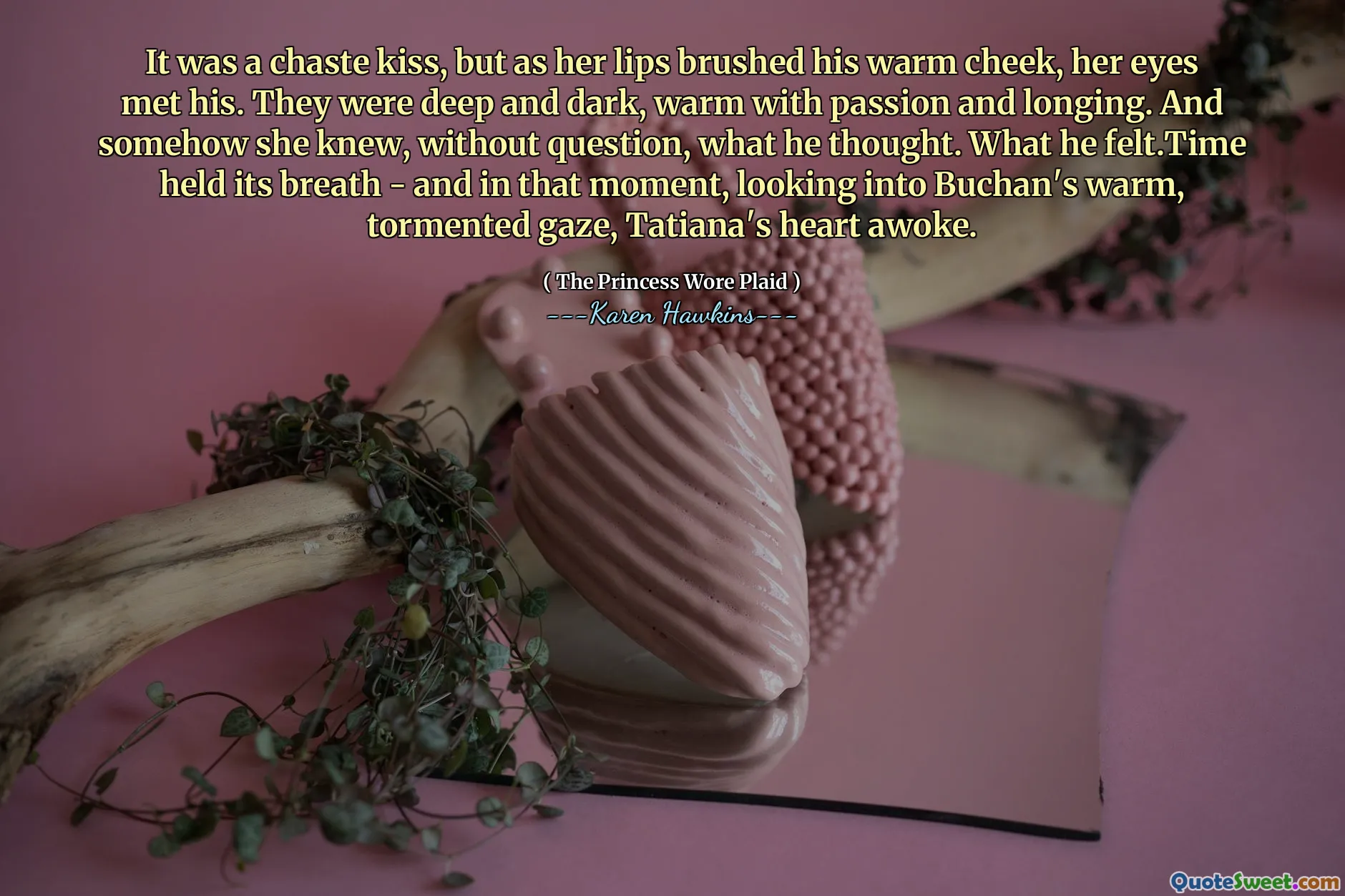 It was a chaste kiss, but as her lips brushed his warm cheek, her eyes met his. They were deep and dark, warm with passion and longing. And somehow she knew, without question, what he thought. What he felt.Time held its breath - and in that moment, looking into Buchan's warm, tormented gaze, Tatiana's heart awoke.