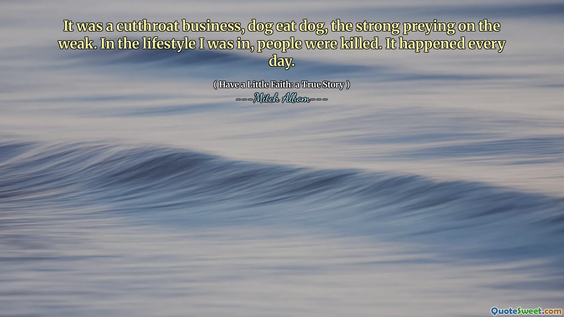 Es war ein Cutthroat -Geschäft, Hund Eat Dog, das starke Beute an den Schwachen. Im Lebensstil, in dem ich war, wurden Menschen getötet. Es passierte jeden Tag.