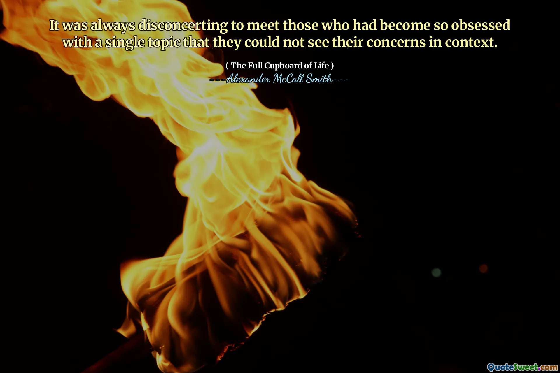 It was always disconcerting to meet those who had become so obsessed with a single topic that they could not see their concerns in context.