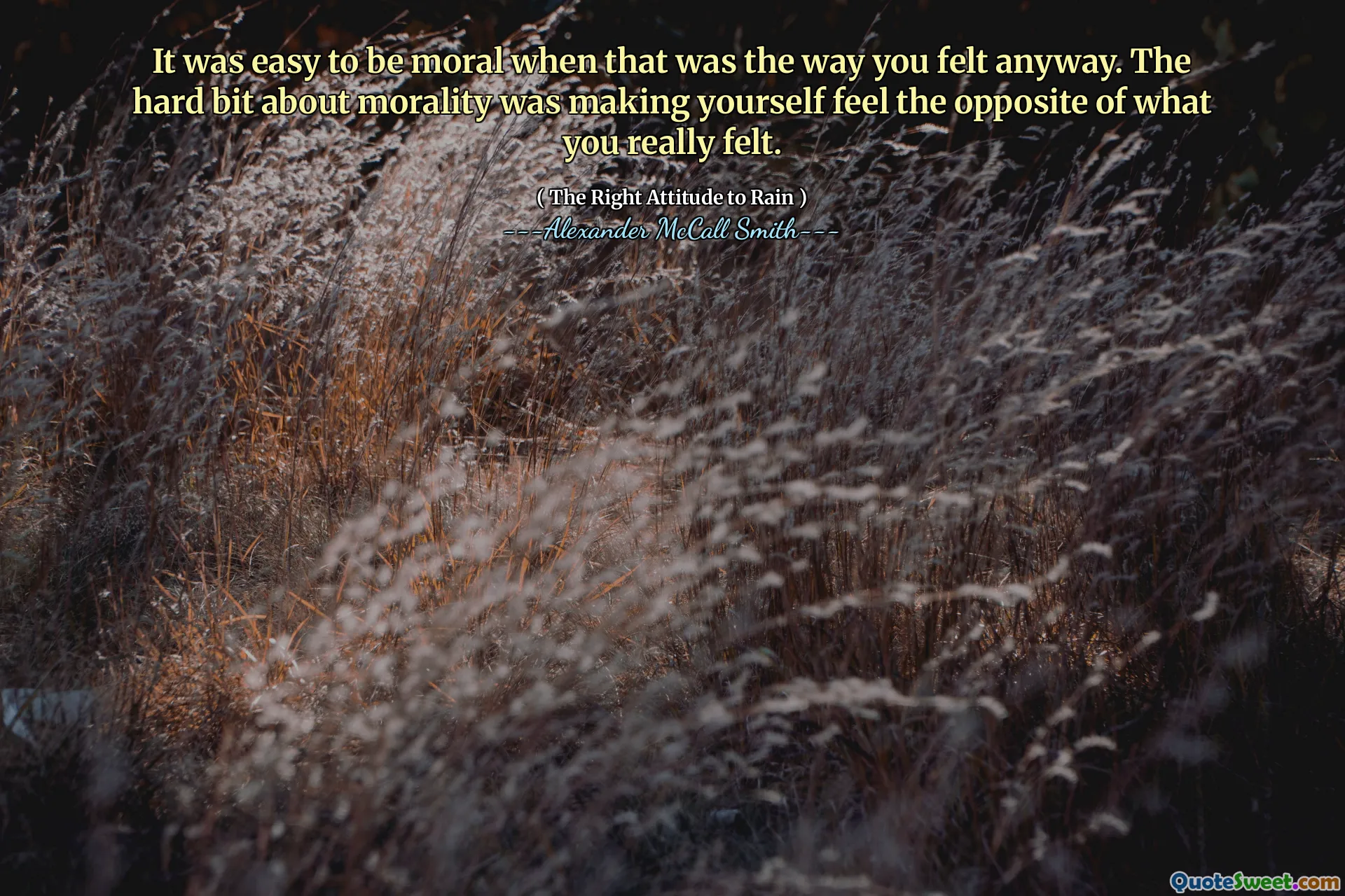Det var lett å være moralsk når det var slik du følte deg uansett. Den harde biten med moral var å få deg til å føle det motsatte av det du virkelig følte.