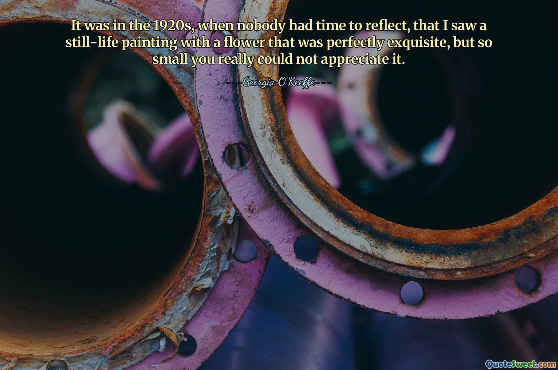 It was in the 1920s, when nobody had time to reflect, that I saw a still-life painting with a flower that was perfectly exquisite, but so small you really could not appreciate it.