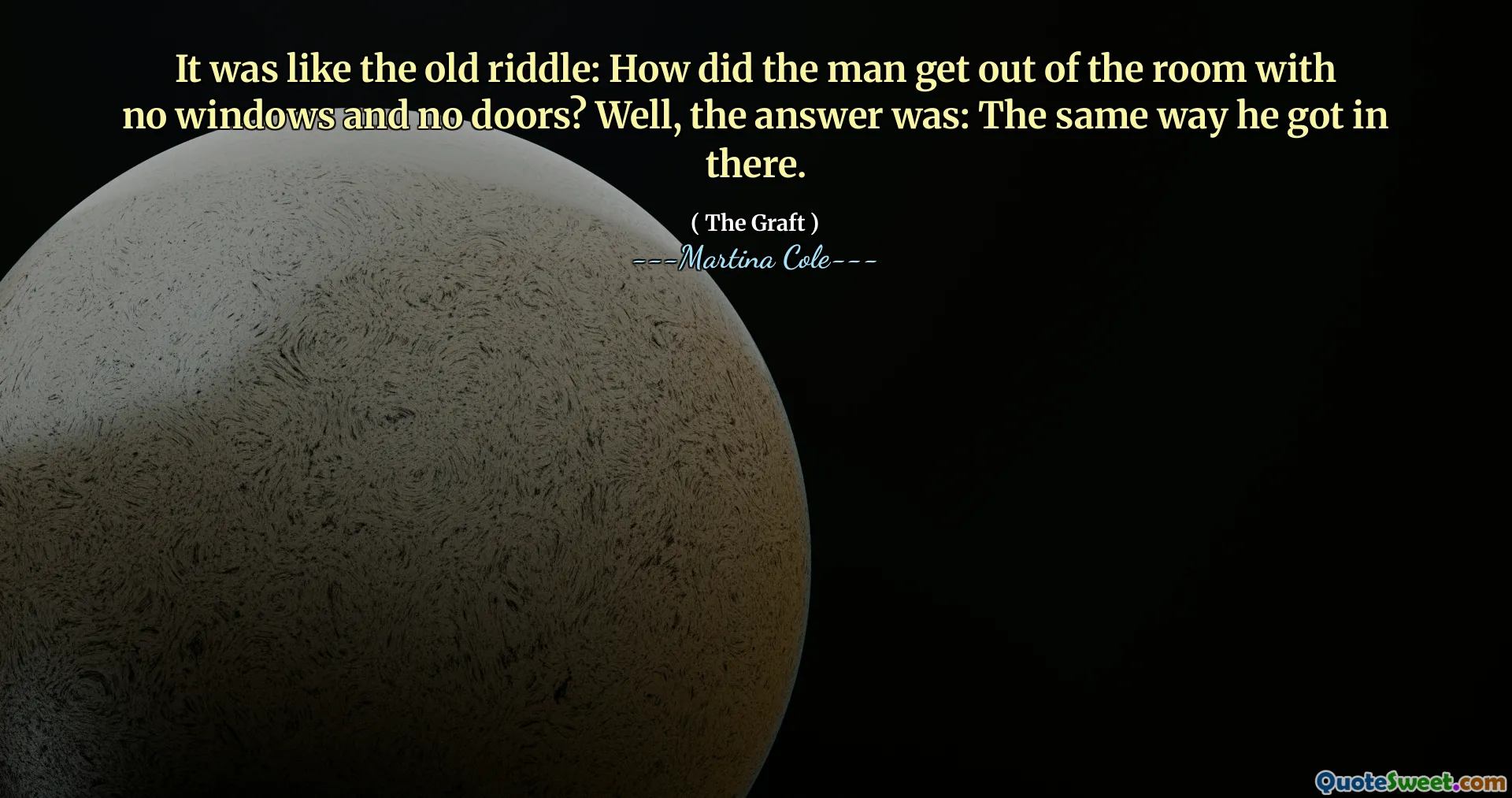 Era ca vechea ghicitoare: cum a ieșit bărbatul din cameră fără ferestre și fără uși? Ei bine, răspunsul a fost: la fel cum a intrat acolo.