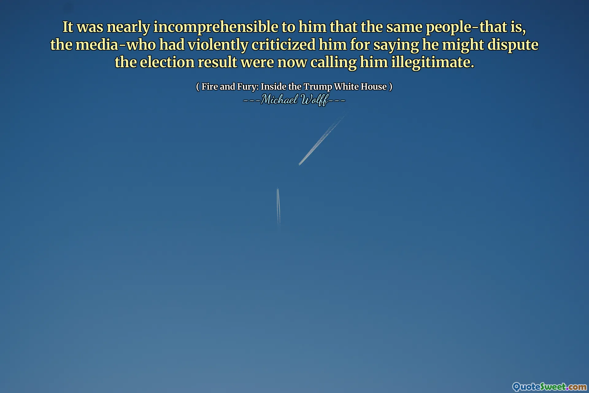 It was nearly incomprehensible to him that the same people-that is, the media-who had violently criticized him for saying he might dispute the election result were now calling him illegitimate.