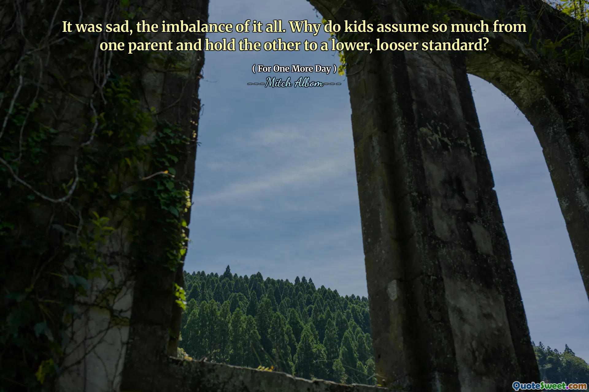 It was sad, the imbalance of it all. Why do kids assume so much from one parent and hold the other to a lower, looser standard?