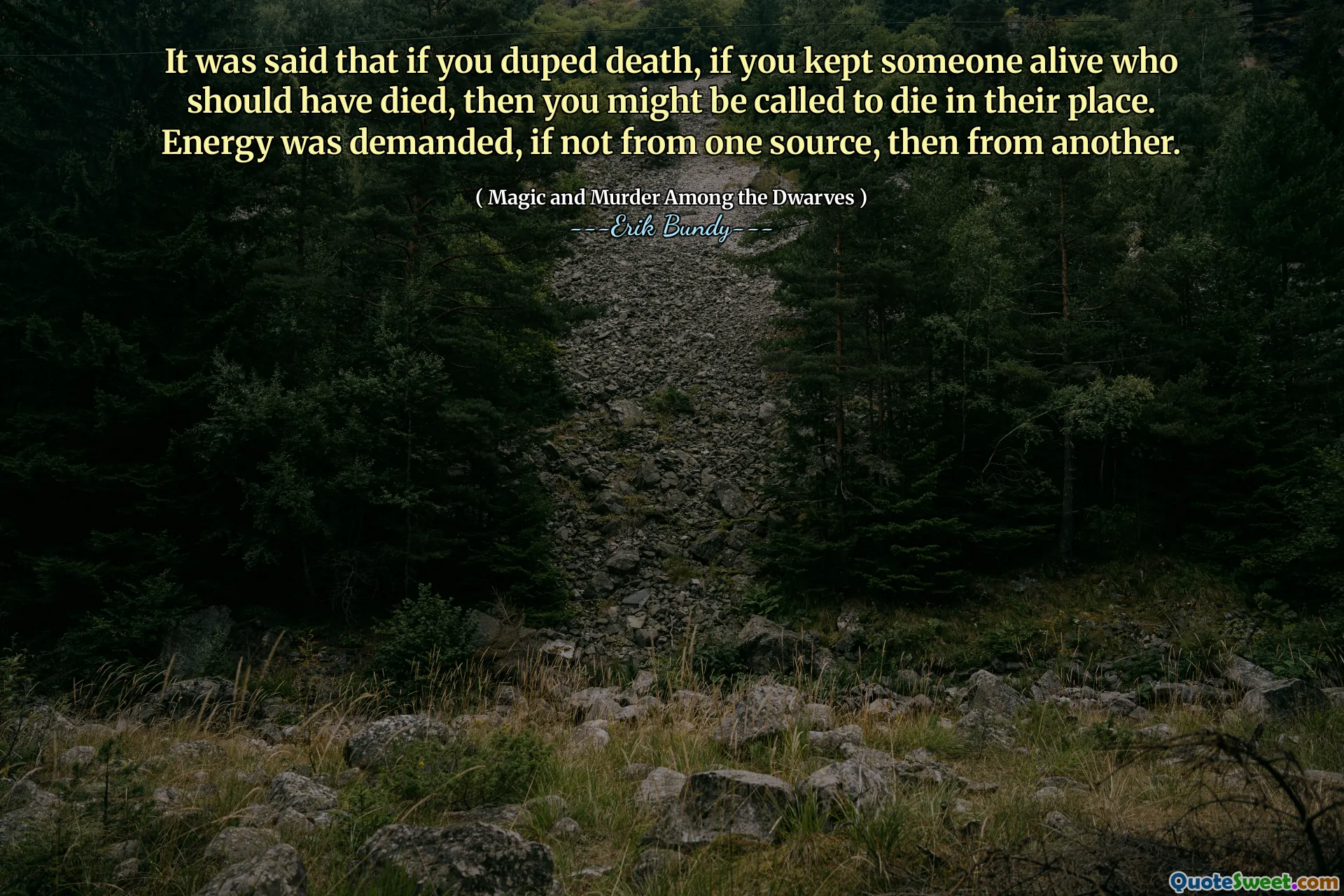 It was said that if you duped death, if you kept someone alive who should have died, then you might be called to die in their place. Energy was demanded, if not from one source, then from another.