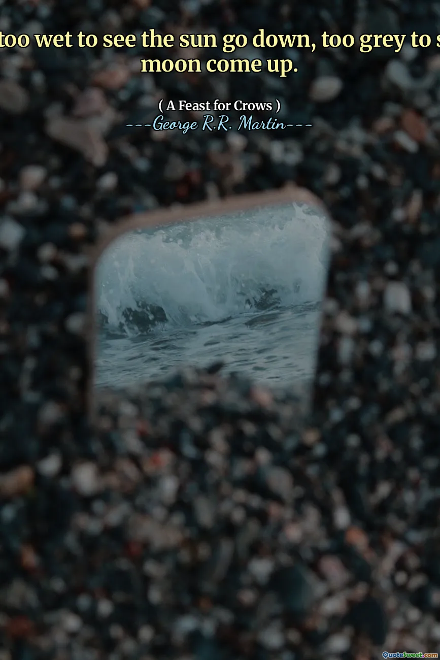 It was too wet to see the sun go down, too grey to see the moon come up.