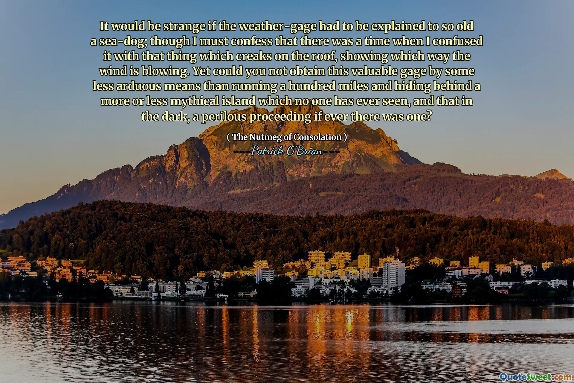 It would be strange if the weather-gage had to be explained to so old a sea-dog; though I must confess that there was a time when I confused it with that thing which creaks on the roof, showing which way the wind is blowing. Yet could you not obtain this valuable gage by some less arduous means than running a hundred miles and hiding behind a more or less mythical island which no one has ever seen, and that in the dark, a perilous proceeding if ever there was one?