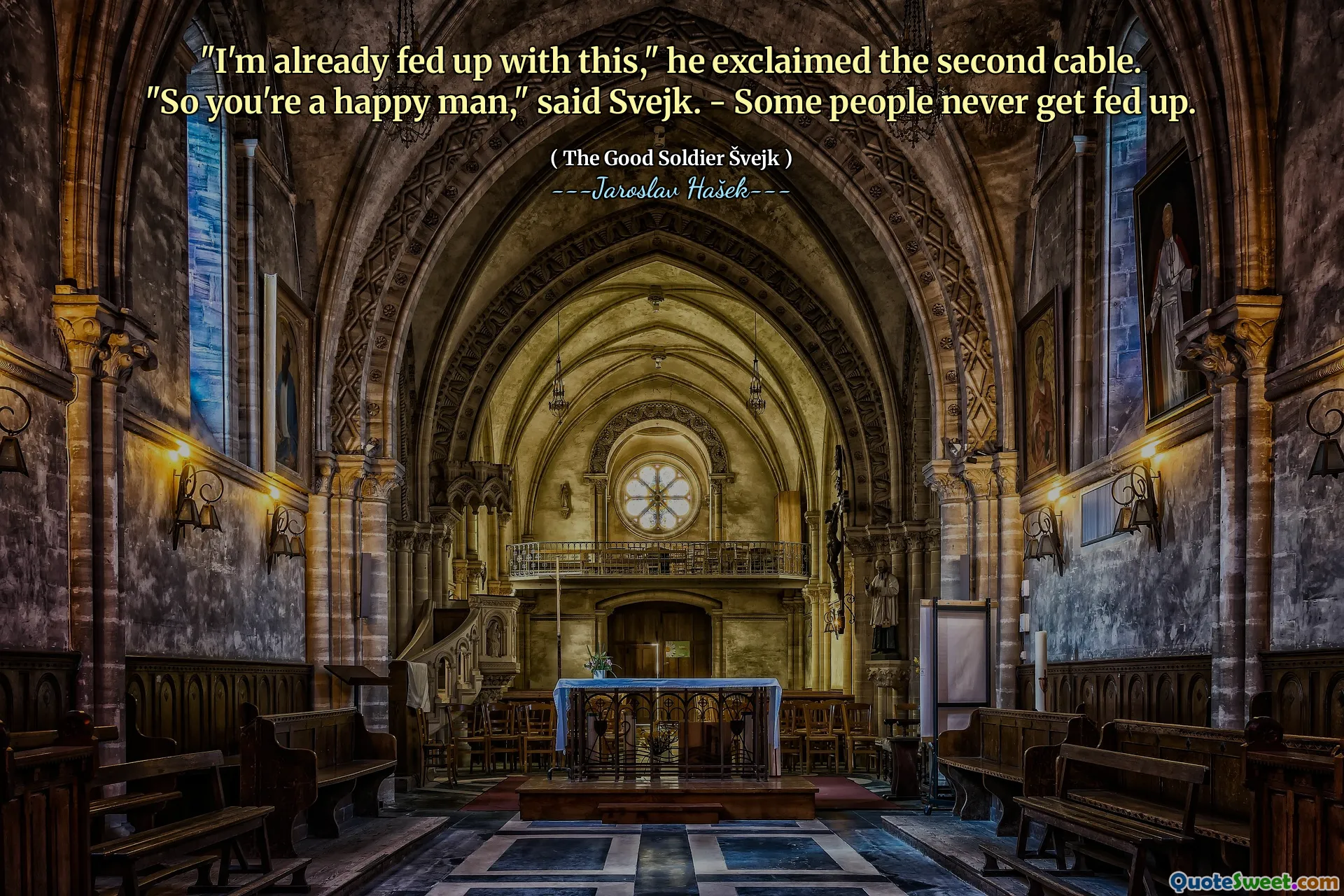 “我已经厌倦了这一点，”他惊呼第二台电缆。
“所以你是一个快乐的男人，” Svejk说。 - 有些人永远不会受够了。