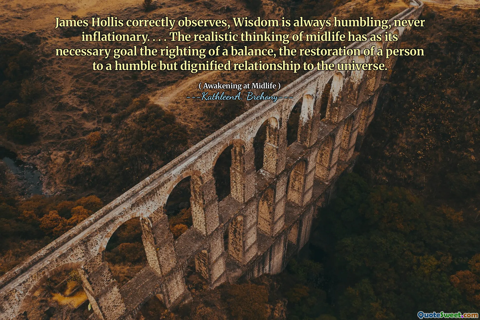 James Hollis observerar korrekt, visdom är alltid ödmjukt, aldrig inflationär. . . . Det realistiska tänkandet av Midlife har som sitt nödvändiga mål rätten av en balans, återställande av en person till en ödmjuk men värdig relation till universum.