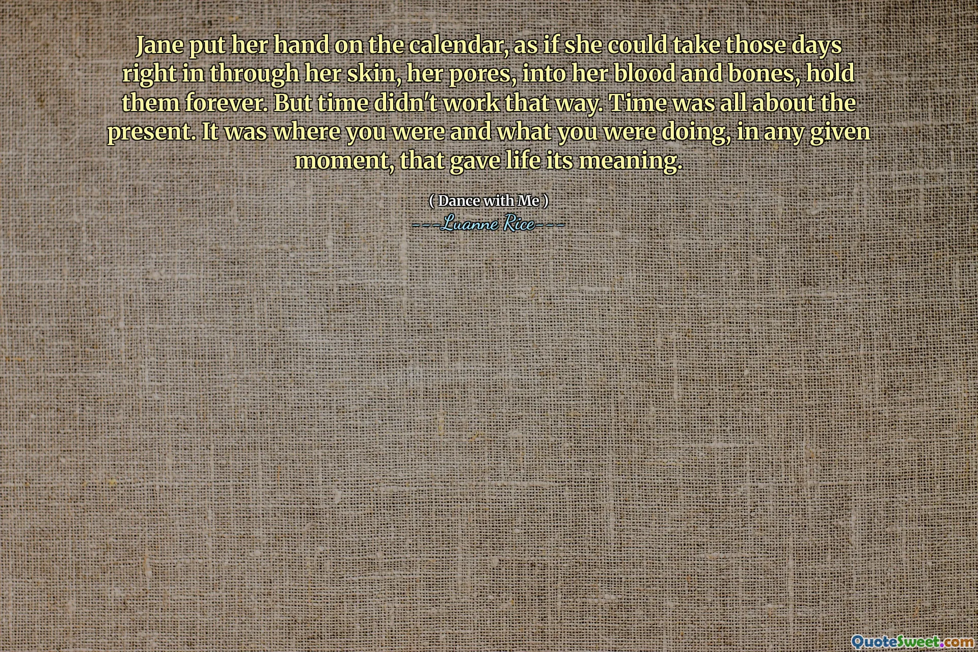 Jane legde haar hand op de kalender, alsof ze die dagen door haar huid, haar poriën, in haar bloed en botten kon nemen, houd ze voor altijd vast. Maar de tijd werkte niet zo. De tijd ging helemaal over het heden. Het was waar je was en wat je deed, op een bepaald moment, die het leven zijn betekenis gaf.