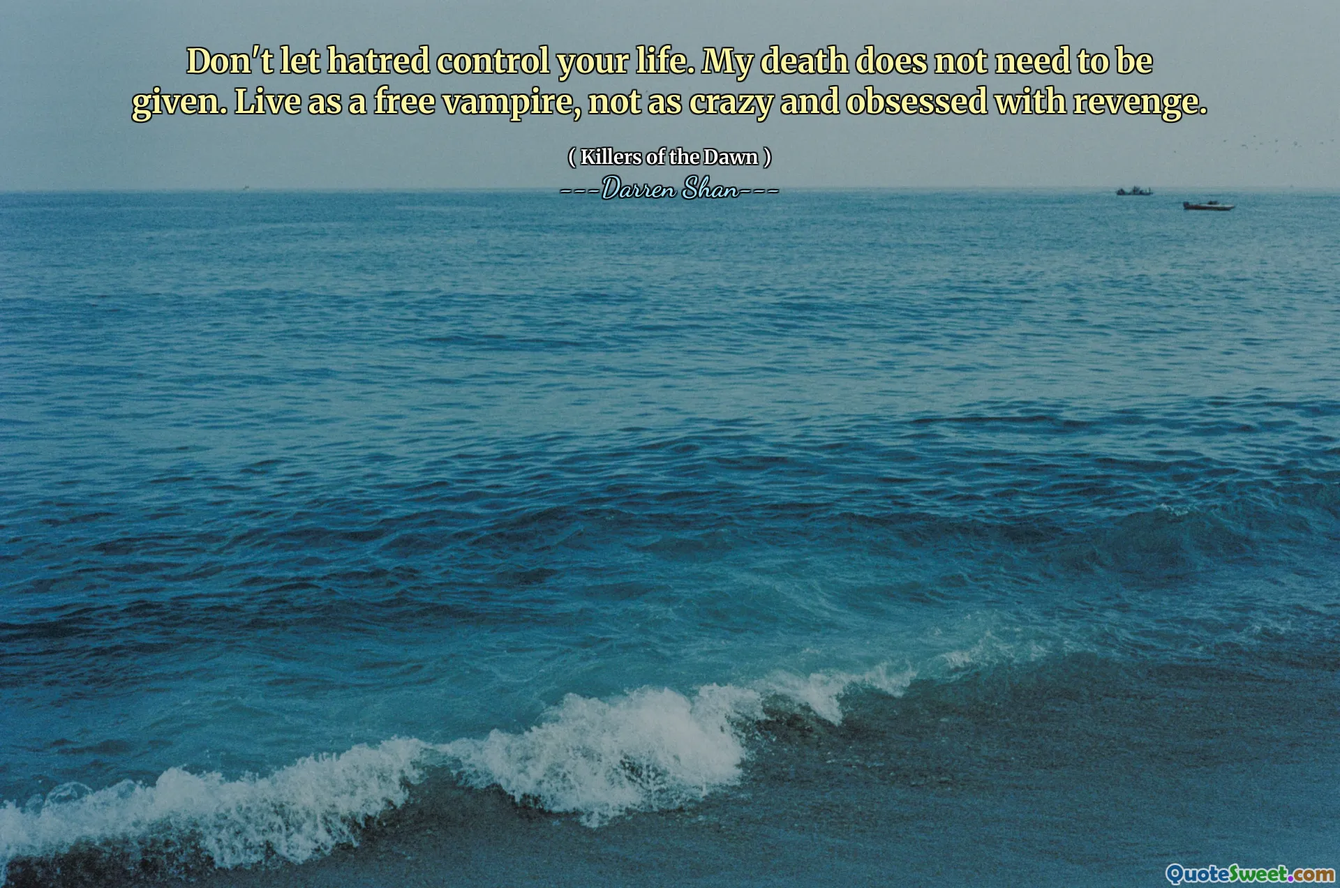 Don't let hatred control your life. My death does not need to be given. Live as a free vampire, not as crazy and obsessed with revenge.