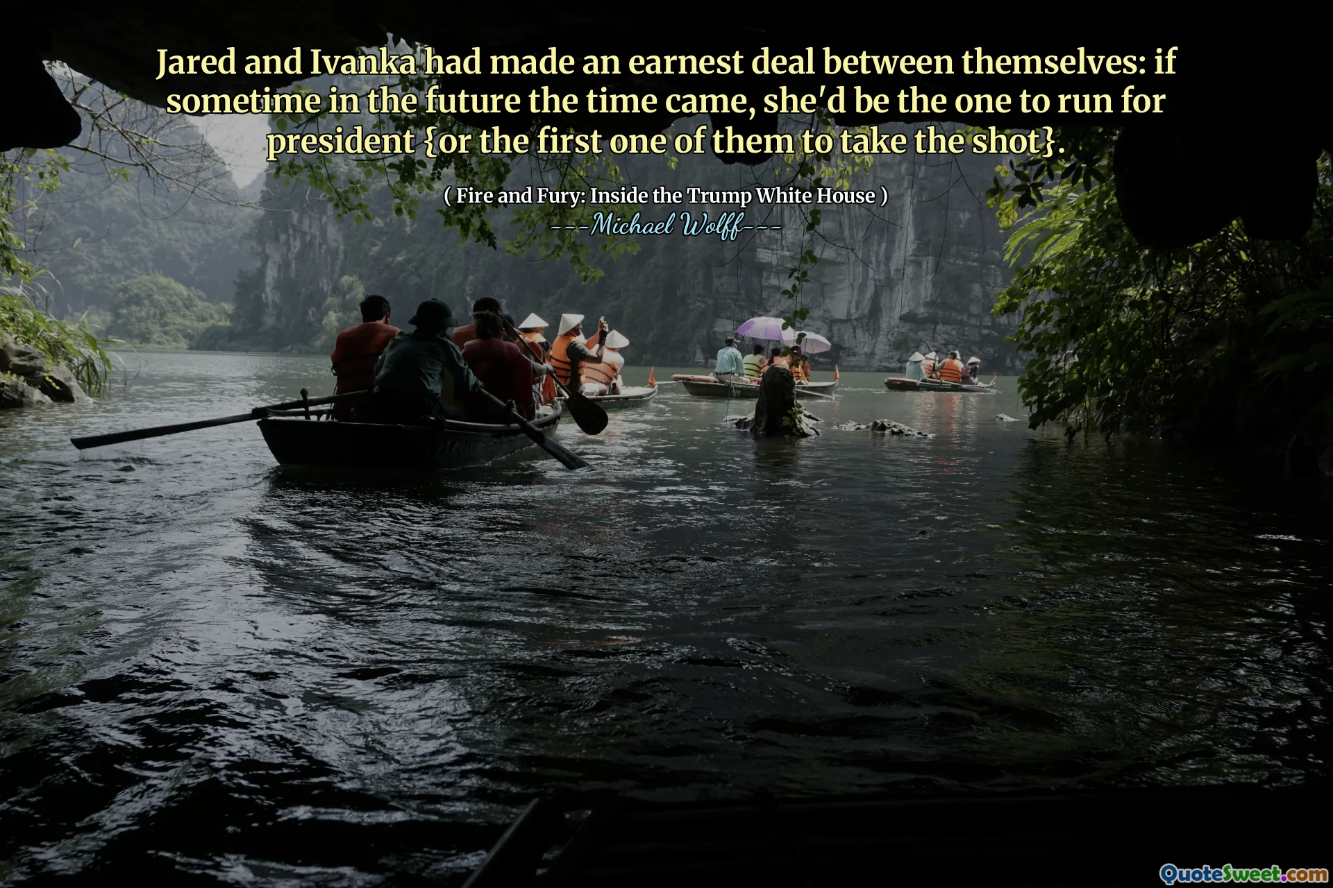 Jared and Ivanka had made an earnest deal between themselves: if sometime in the future the time came, she'd be the one to run for president {or the first one of them to take the shot}.