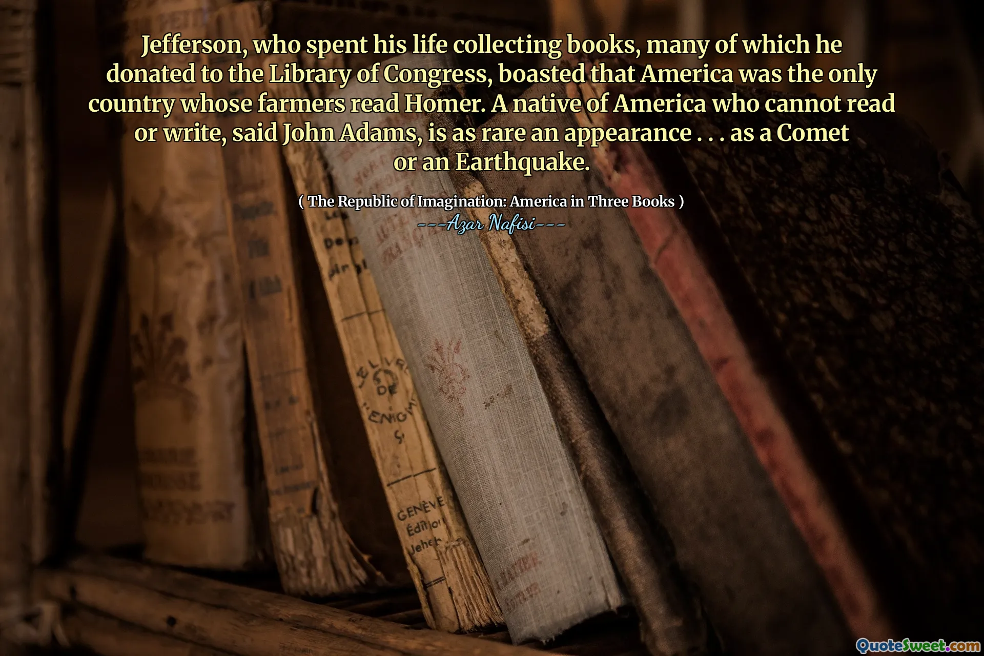 Jefferson, quien pasó su vida recolectando libros, muchos de los cuales donó a la Biblioteca del Congreso, se jactó de que Estados Unidos era el único país cuyos agricultores leían a Homero. Un nativo de América que no puede leer o escribir, dijo John Adams, es una apariencia tan rara. . . como un cometa o un terremoto.
