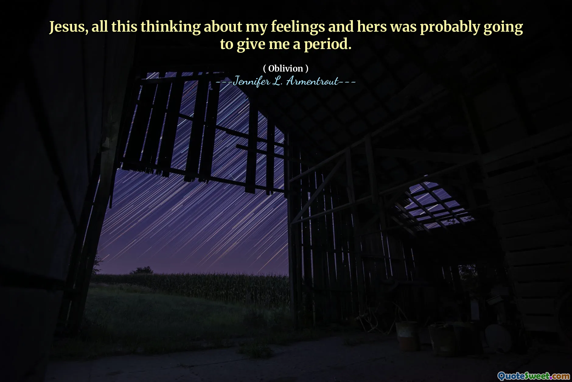 Jesus, all this thinking about my feelings and hers was probably going to give me a period.