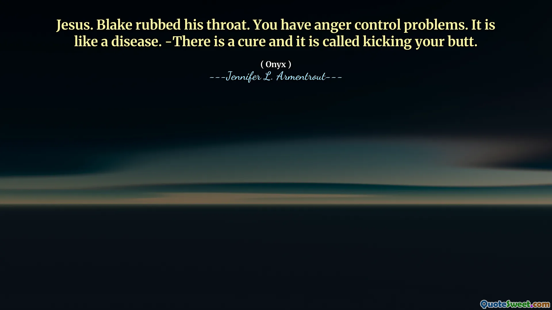 Jesus. Blake rubbed his throat. You have anger control problems. It is like a disease. -There is a cure and it is called kicking your butt.