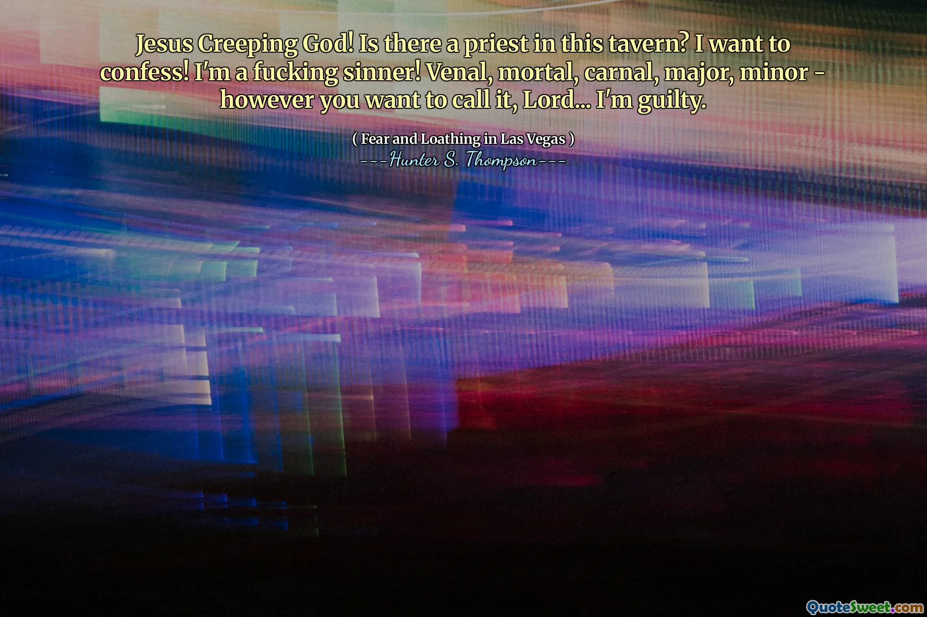 Jesus kriecht Gott! Gibt es einen Priester in dieser Taverne? Ich möchte gestehen! Ich bin ein verdammter Sünder! Venal, sterblich, fleischlich, Major, Minderjähriger - wie auch immer Sie es nennen wollen, Herr ... Ich bin schuldig.