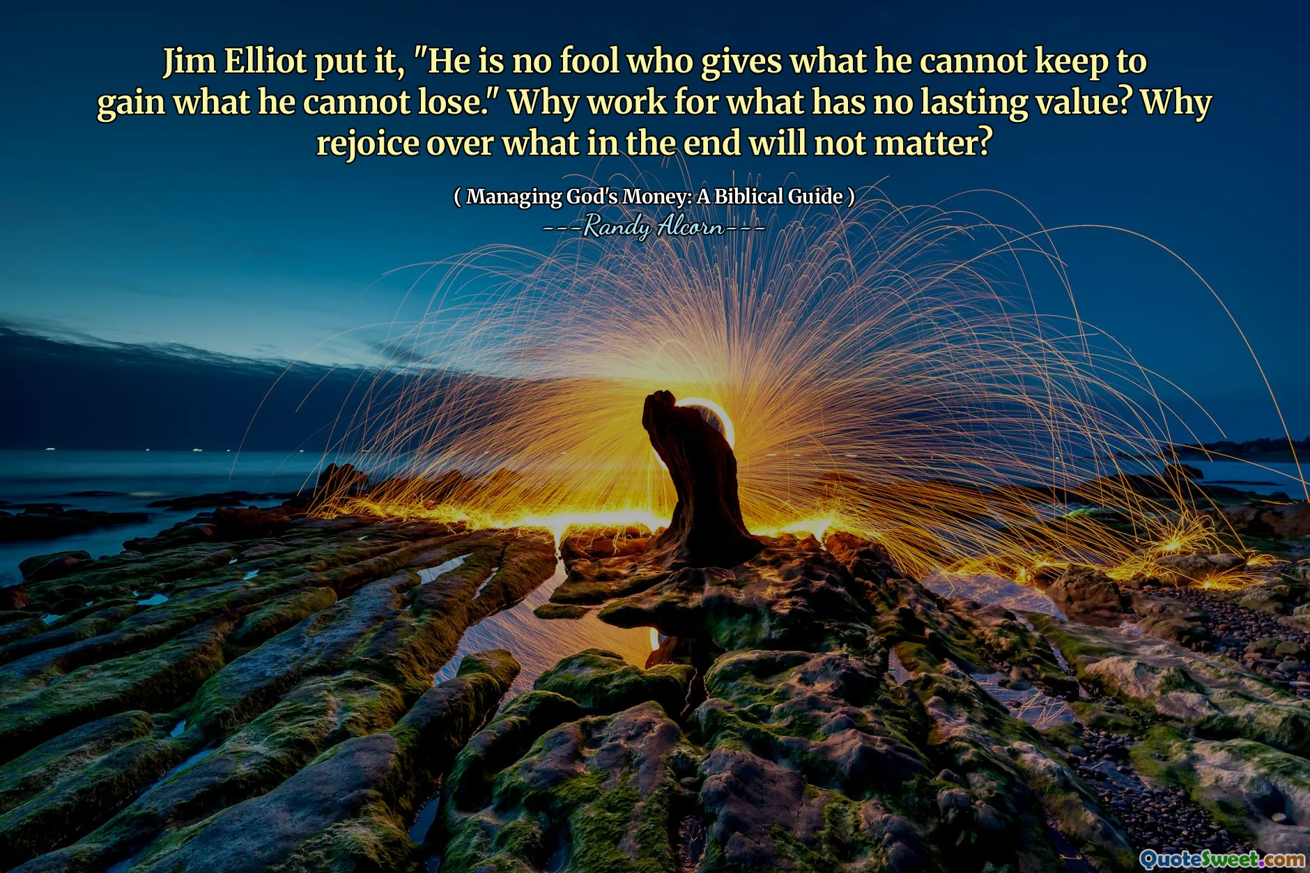 Jim Elliot put it, "He is no fool who gives what he cannot keep to gain what he cannot lose." Why work for what has no lasting value? Why rejoice over what in the end will not matter?