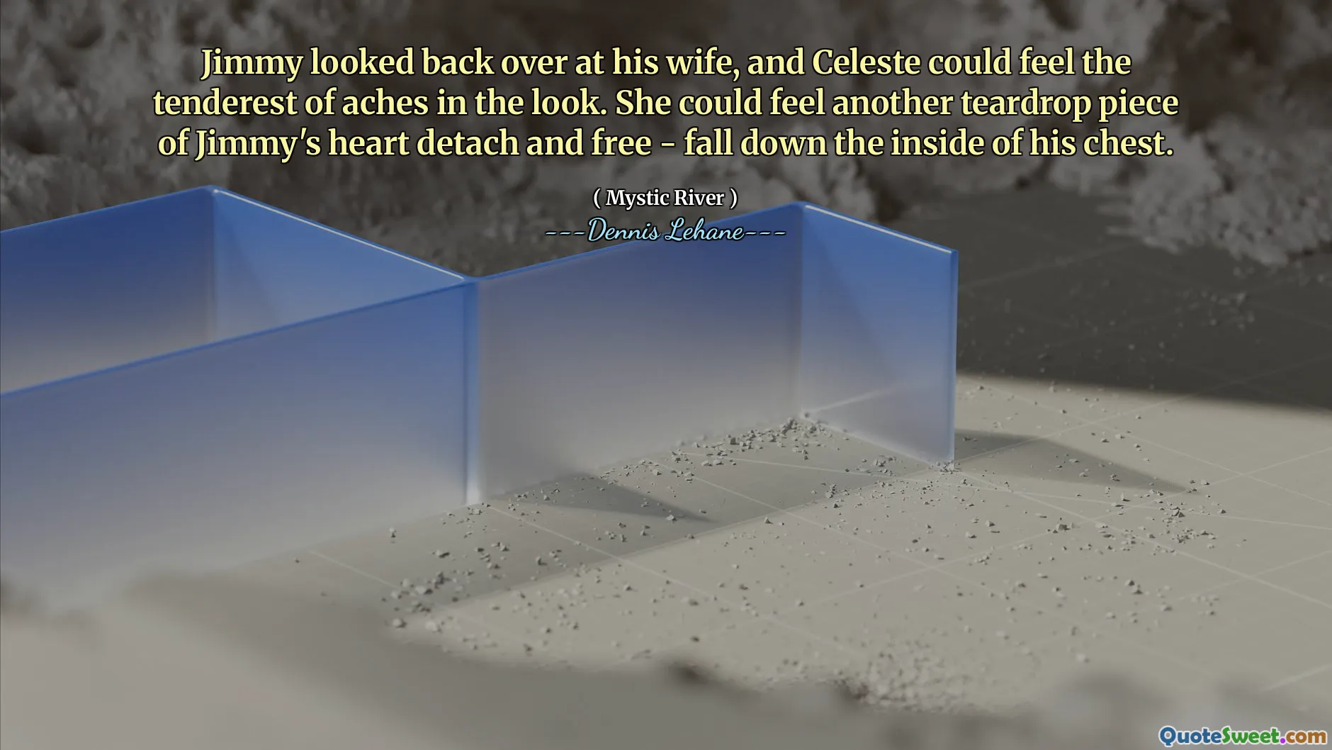 Jimmy looked back over at his wife, and Celeste could feel the tenderest of aches in the look. She could feel another teardrop piece of Jimmy's heart detach and free - fall down the inside of his chest.