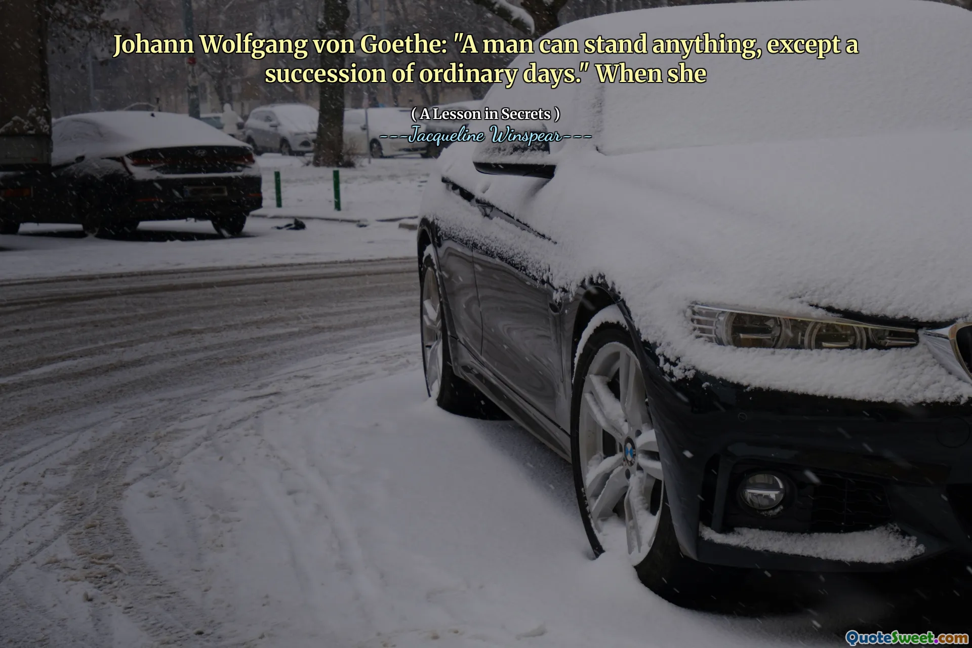 Johann Wolfgang von Goethe: "Ein Mann kann alles aushalten, außer einer Folge gewöhnlicher Tage." Als sie