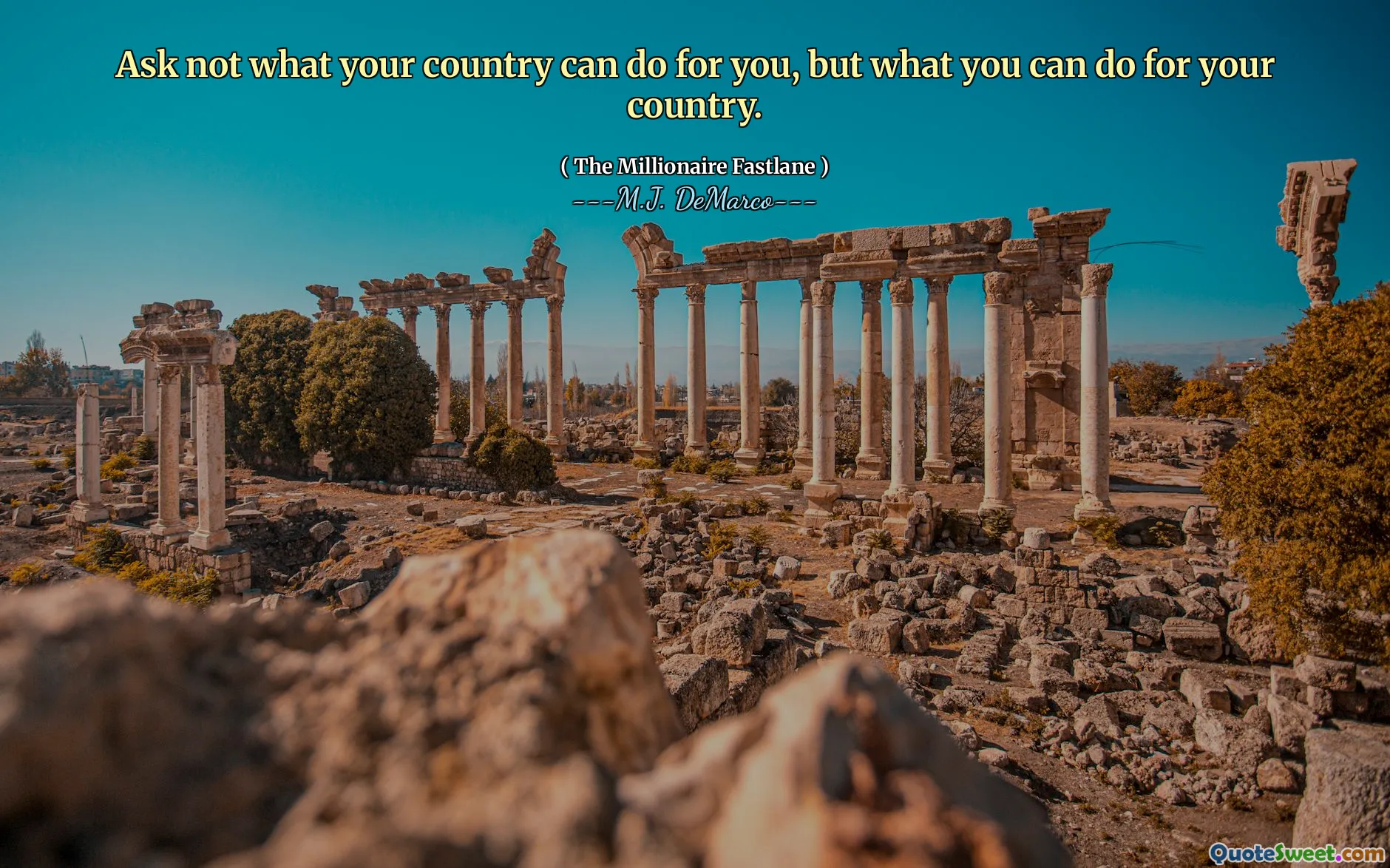 Ask not what your country can do for you, but what you can do for your country.