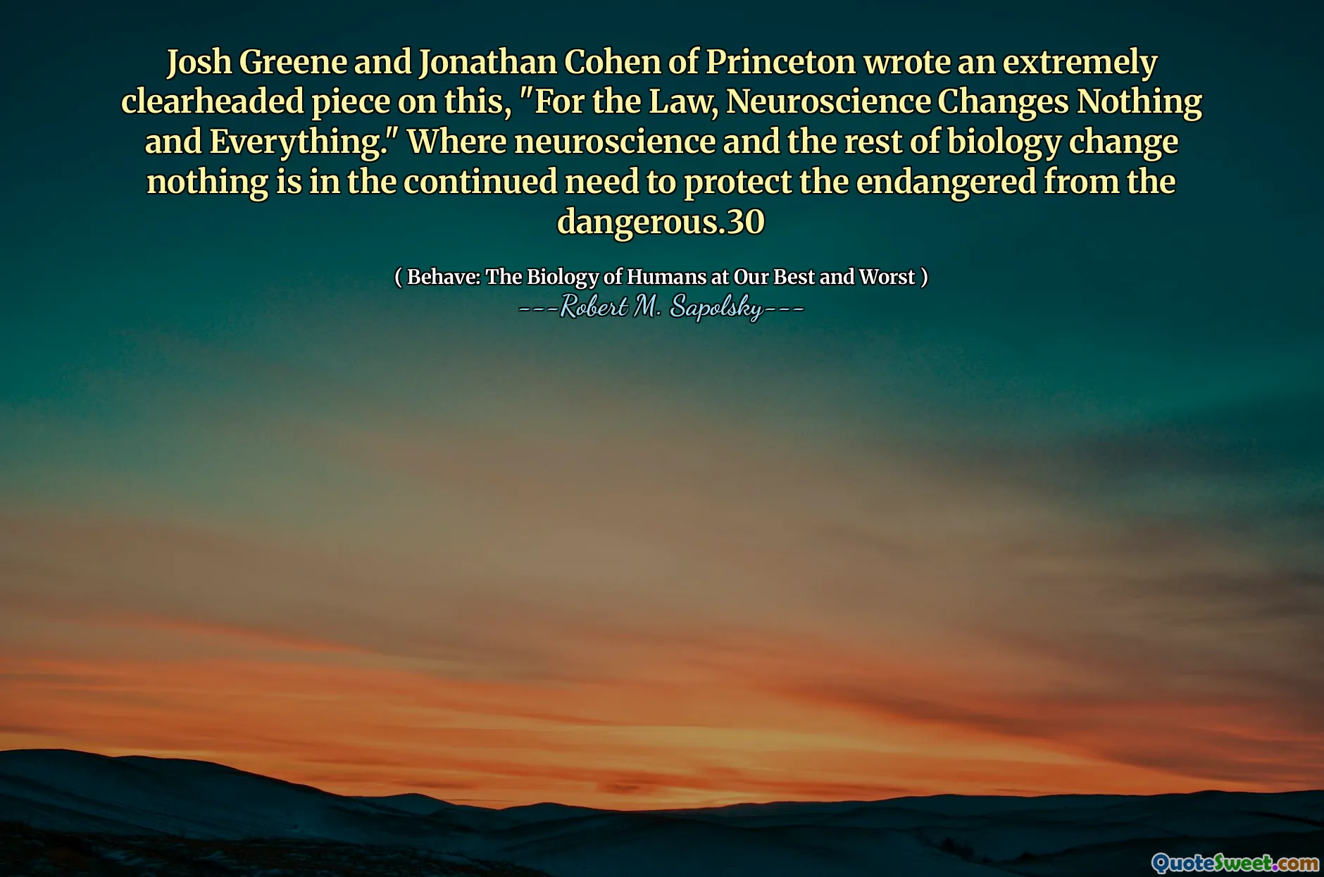 Josh Greene and Jonathan Cohen of Princeton wrote an extremely clearheaded piece on this, "For the Law, Neuroscience Changes Nothing and Everything." Where neuroscience and the rest of biology change nothing is in the continued need to protect the endangered from the dangerous.30
