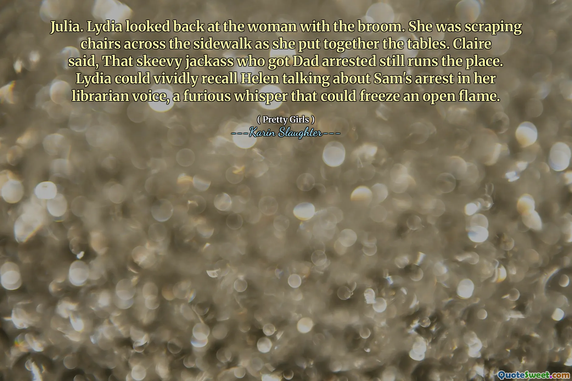 Julia. Lydia looked back at the woman with the broom. She was scraping chairs across the sidewalk as she put together the tables. Claire said, That skeevy jackass who got Dad arrested still runs the place. Lydia could vividly recall Helen talking about Sam's arrest in her librarian voice, a furious whisper that could freeze an open flame.