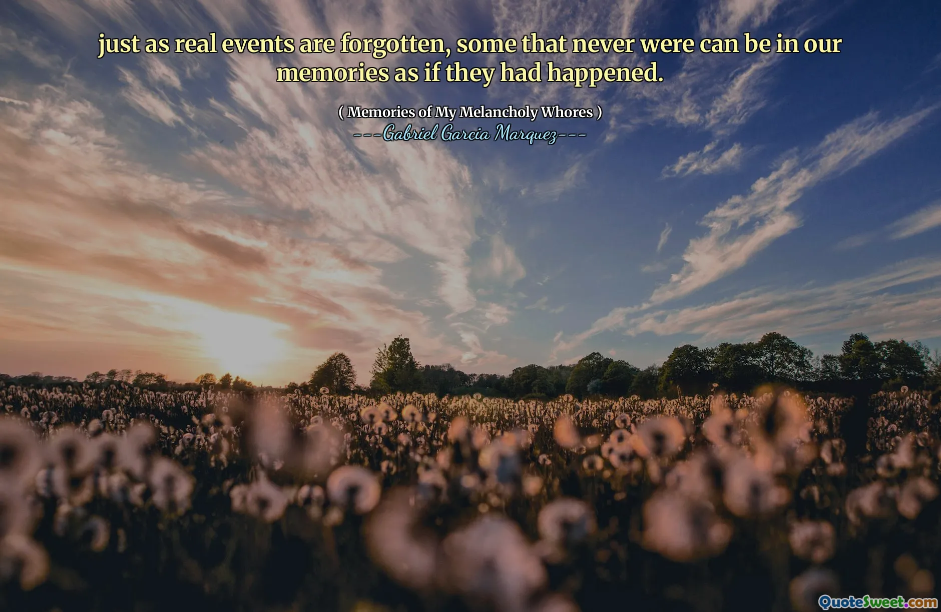 just as real events are forgotten, some that never were can be in our memories as if they had happened.