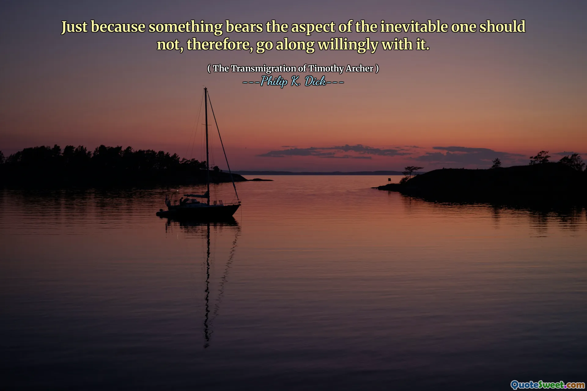 მხოლოდ იმის გამო, რომ რაღაც გარდაუვალია გარდაუვალი, არ უნდა გაიაროს იგი ნებით.