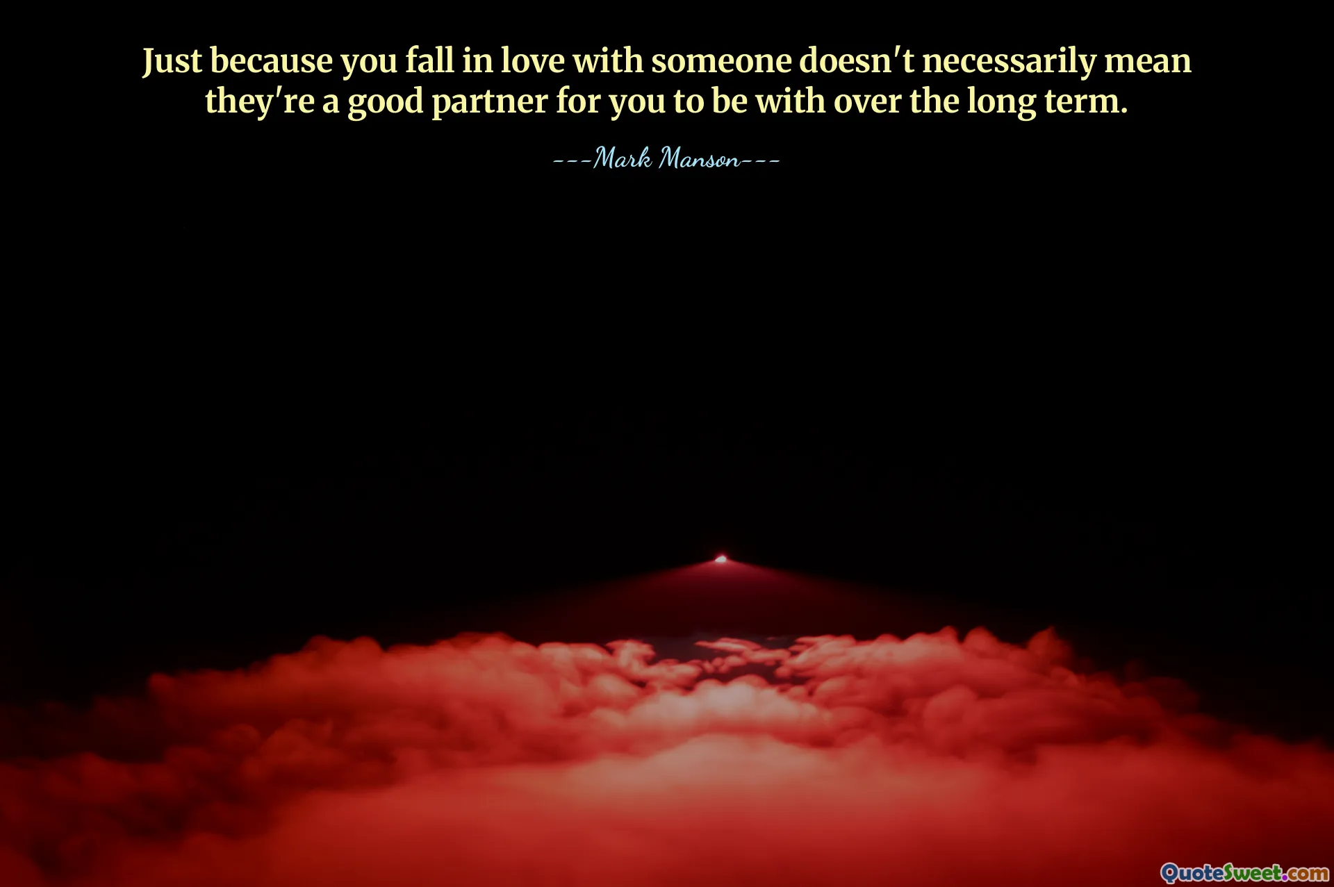 Just because you fall in love with someone doesn't necessarily mean they're a good partner for you to be with over the long term.