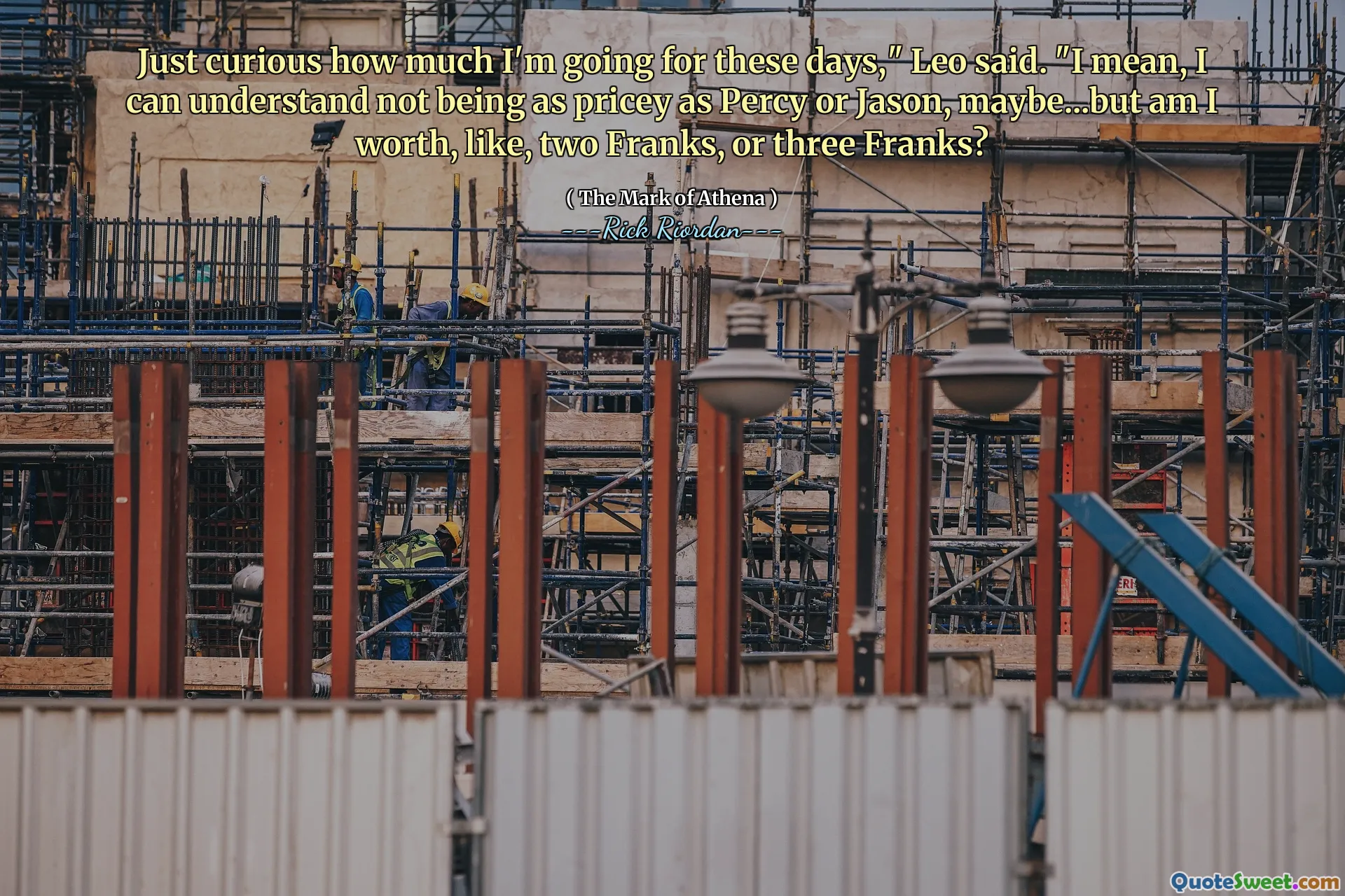 Just curious how much I'm going for these days," Leo said. "I mean, I can understand not being as pricey as Percy or Jason, maybe...but am I worth, like, two Franks, or three Franks?