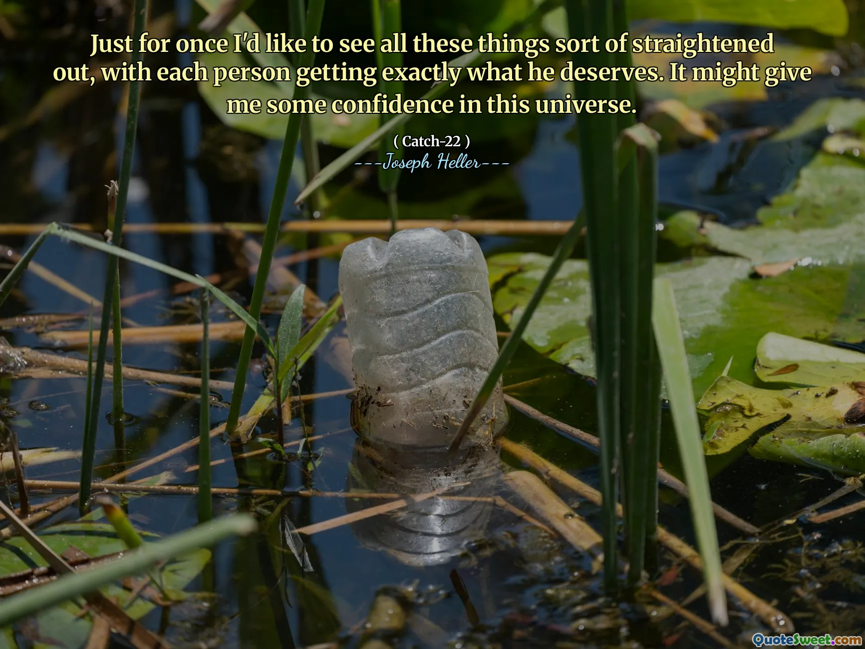 На этот раз я хотел бы, чтобы все эти вещи были выпрямлены, когда каждый человек получает именно то, что он заслуживает. Это может дать мне некоторую уверенность в этой вселенной.