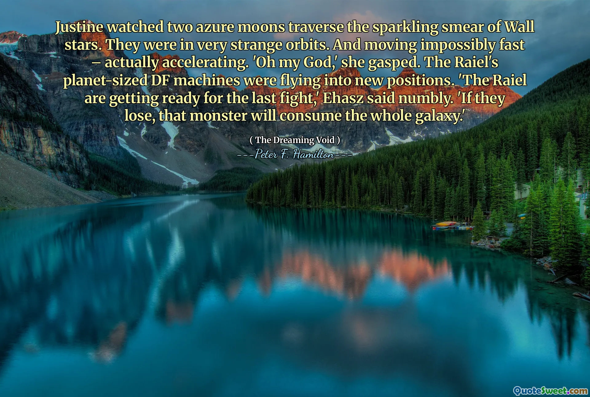 Justine watched two azure moons traverse the sparkling smear of Wall stars. They were in very strange orbits. And moving impossibly fast – actually accelerating. 'Oh my God,' she gasped. The Raiel's planet-sized DF machines were flying into new positions. 'The Raiel are getting ready for the last fight,' Ehasz said numbly. 'If they lose, that monster will consume the whole galaxy.'