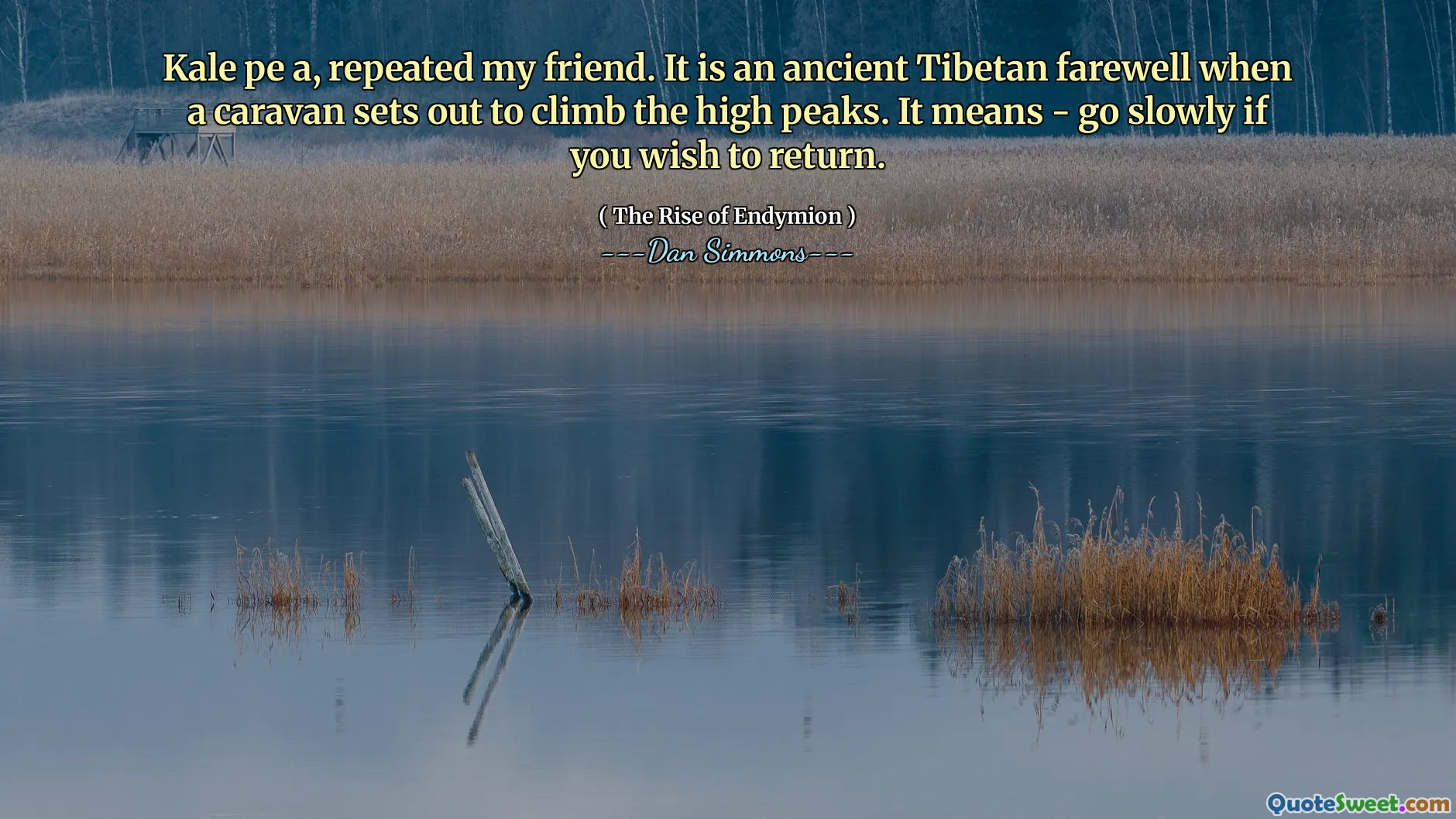 Kale pe a, repeated my friend. It is an ancient Tibetan farewell when a caravan sets out to climb the high peaks. It means - go slowly if you wish to return.