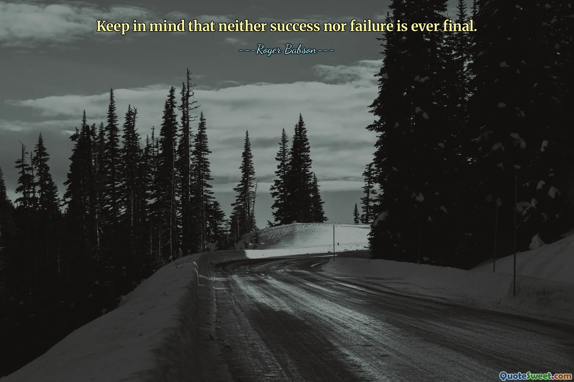 Keep in mind that neither success nor failure is ever final.